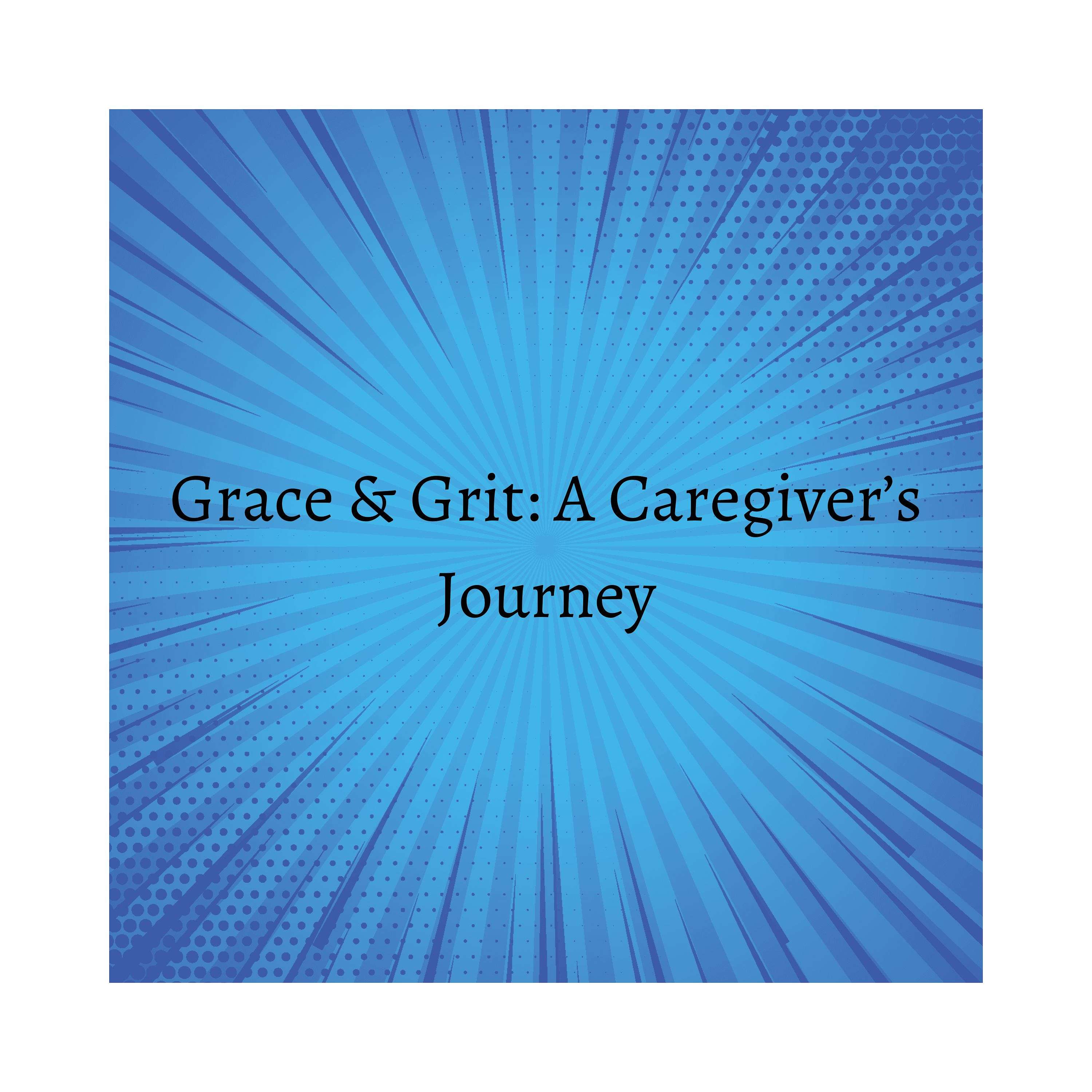 Grace & Grit: The Caregiver's Journey