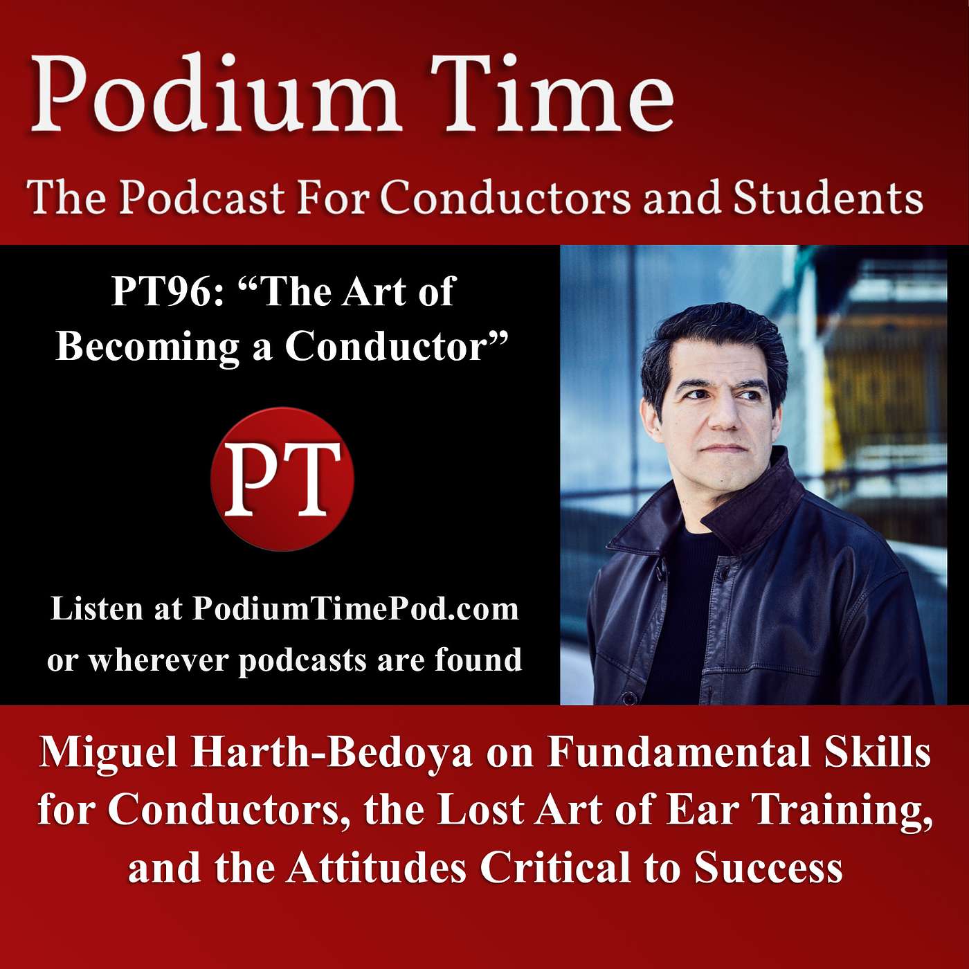 PT96: “The Art of Becoming a Conductor:” Miguel Harth-Bedoya on Fundamental Skills for Conductors, the Lost Art of Ear Training, and the Attitude Critical to Success