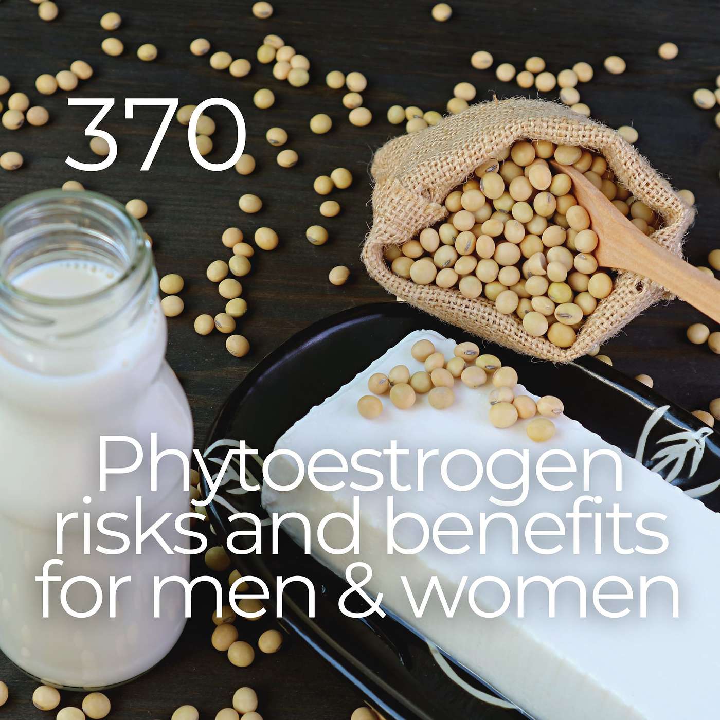 #370 - Phytoestrogen Risks & Benefits in Both Men & Women