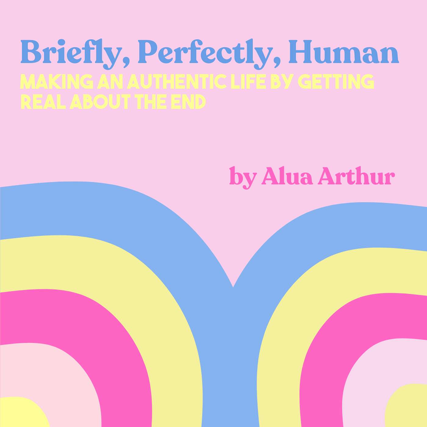 Let's Talk About Death, Baby // Alua Arthur's "Briefly, Perfectly, Human" Let's Talk About Death, Baby // Alua Arthur's "Briefly, Perfectly, Human"