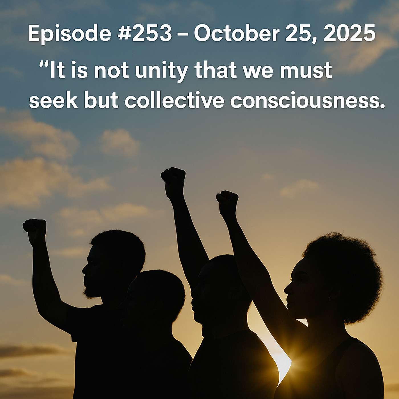Episode #253 – October 25, 2025 – “It is not unity that we must seek but collective consciousness.”