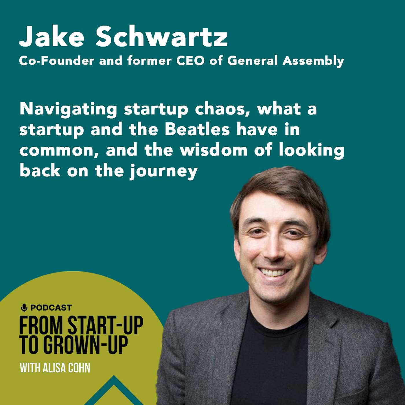 #78: Jake Schwartz, Co-Founder and former CEO of General Assembly—Navigating startup chaos, what a startup and the Beatles have in common, and the wisdom of looking back on the journey