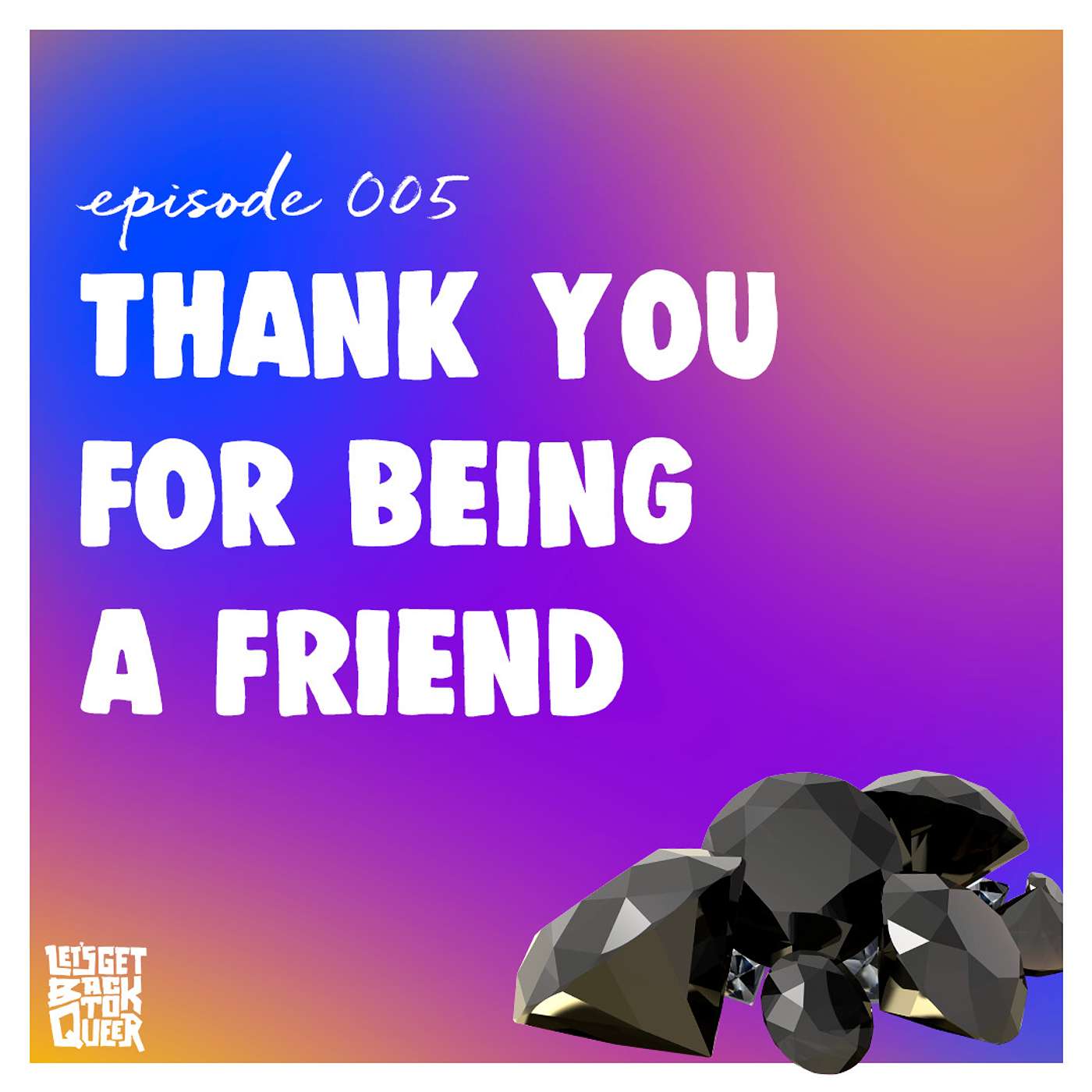 Episode 005 - Thank You For Being A Friend