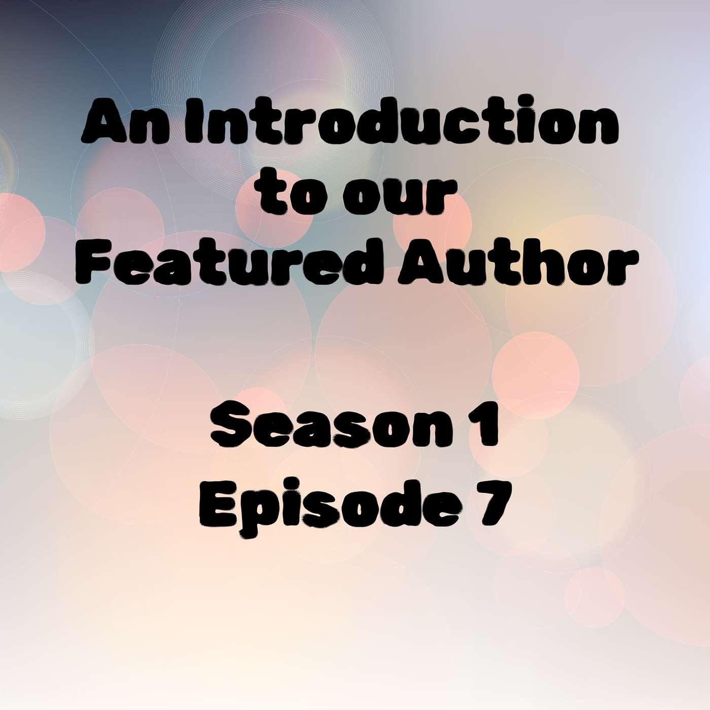 S1 E7 An Introduction to our Featured Author!