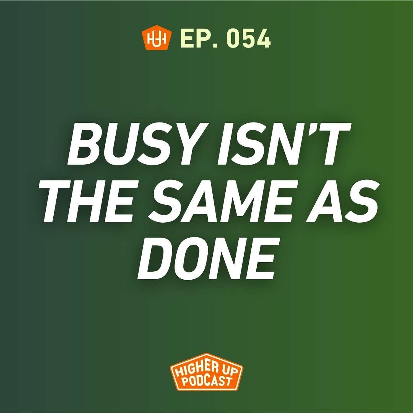 Ep.054: Busy Isn't the Same as Done episode artwork