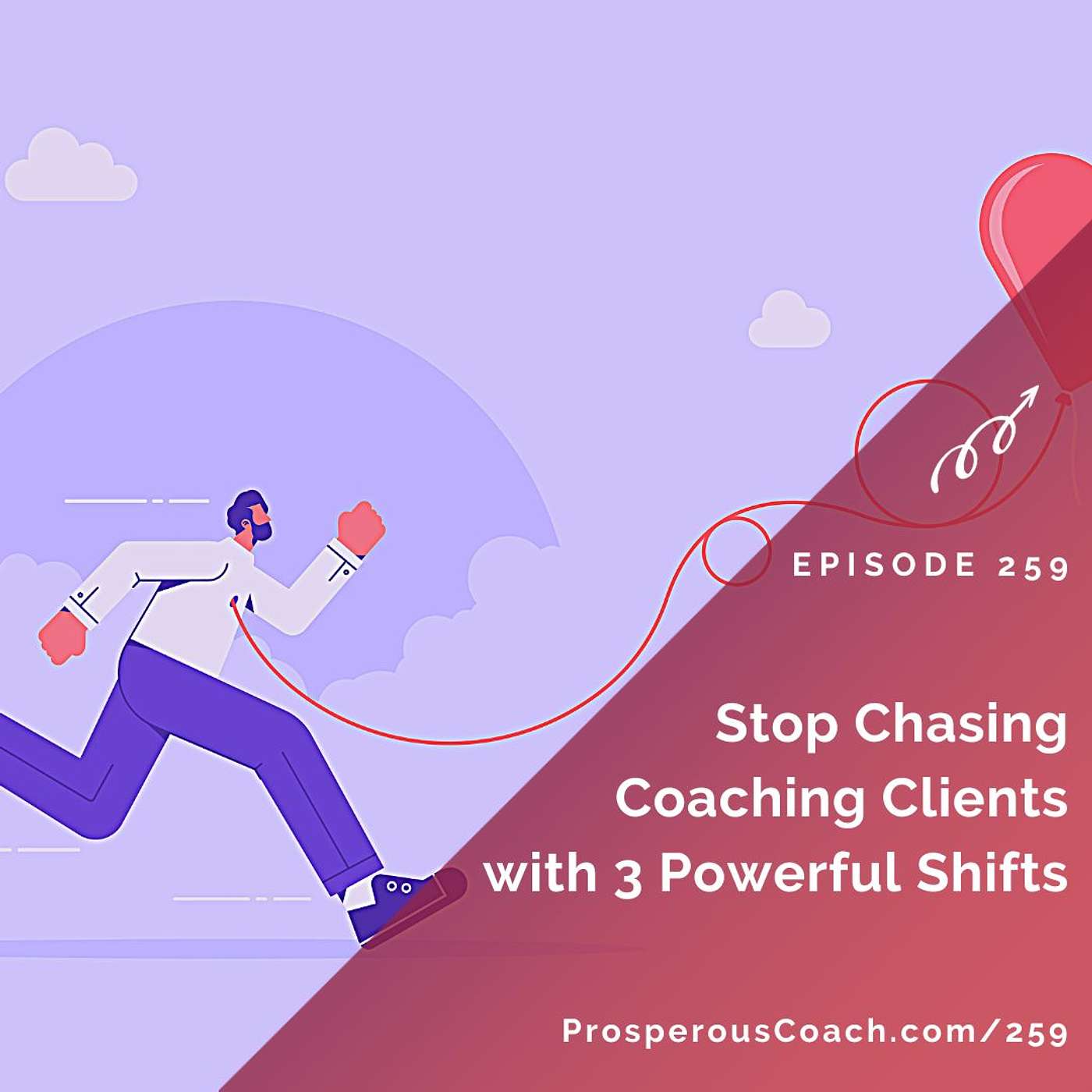 259: Stop Chasing Coaching Clients with 3 Powerful Shifts