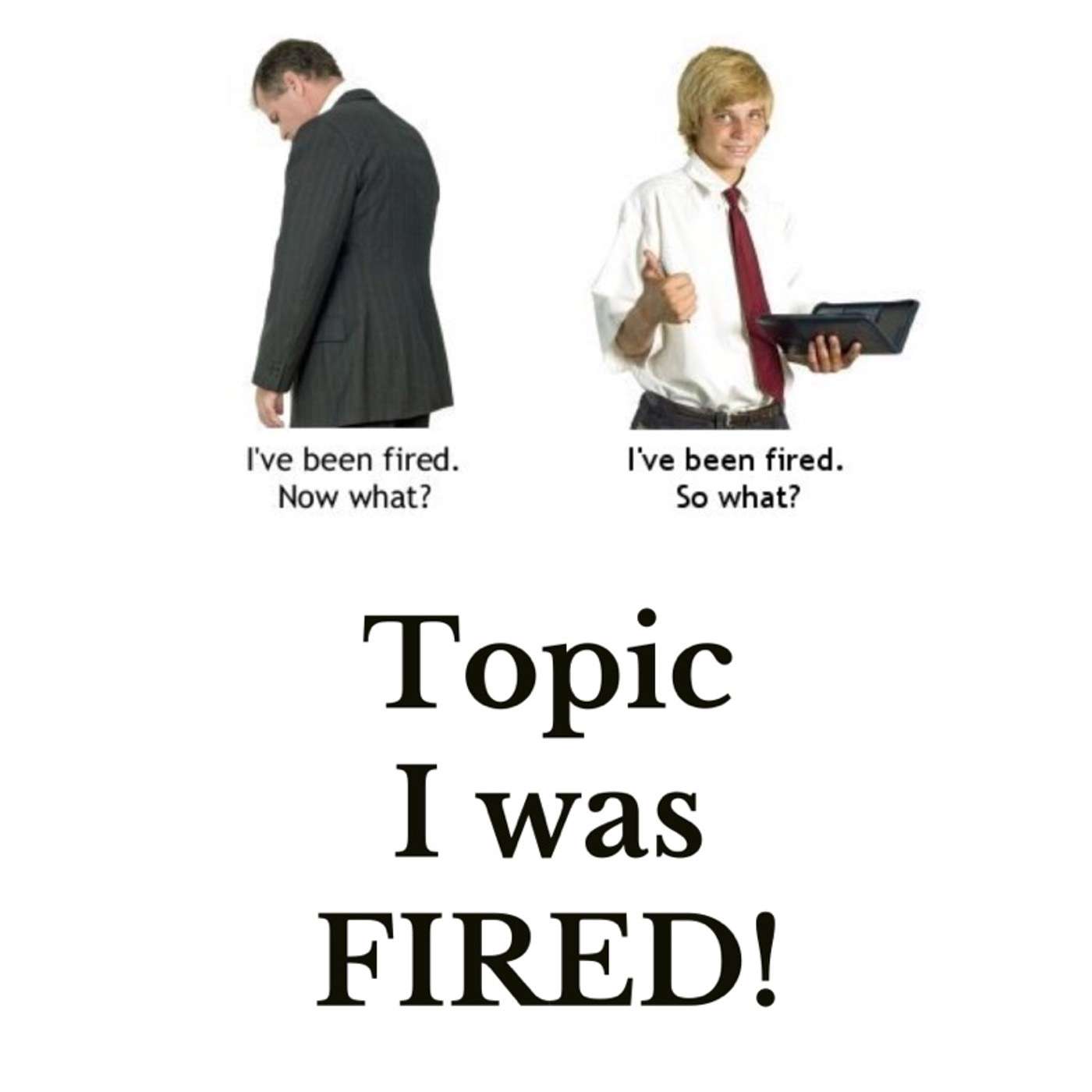 Topic: I got FIRED!