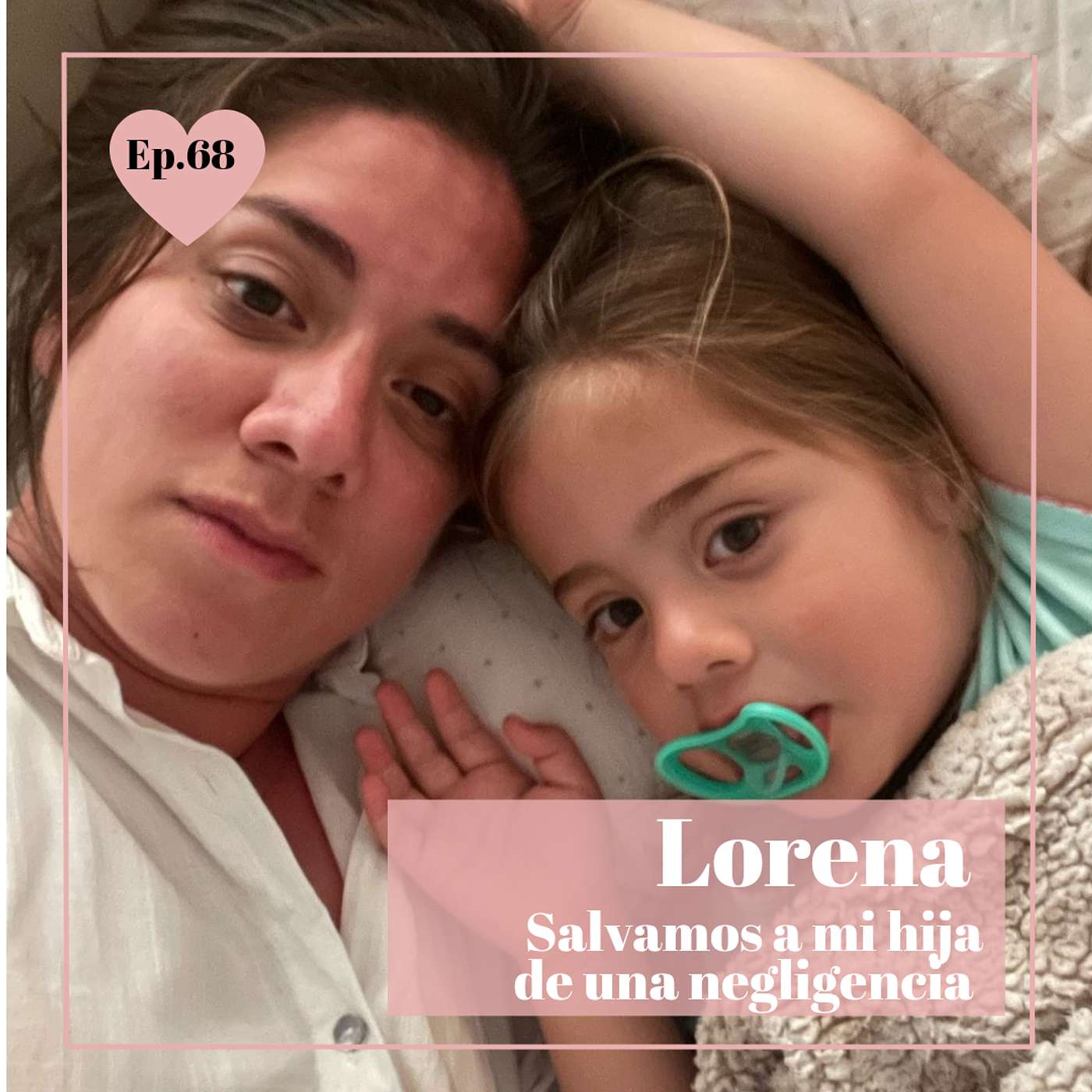Episodio 68 - Lorena, SALVAMOS A MI HIJA DE UNA NEGLIGENCIA episode artwork