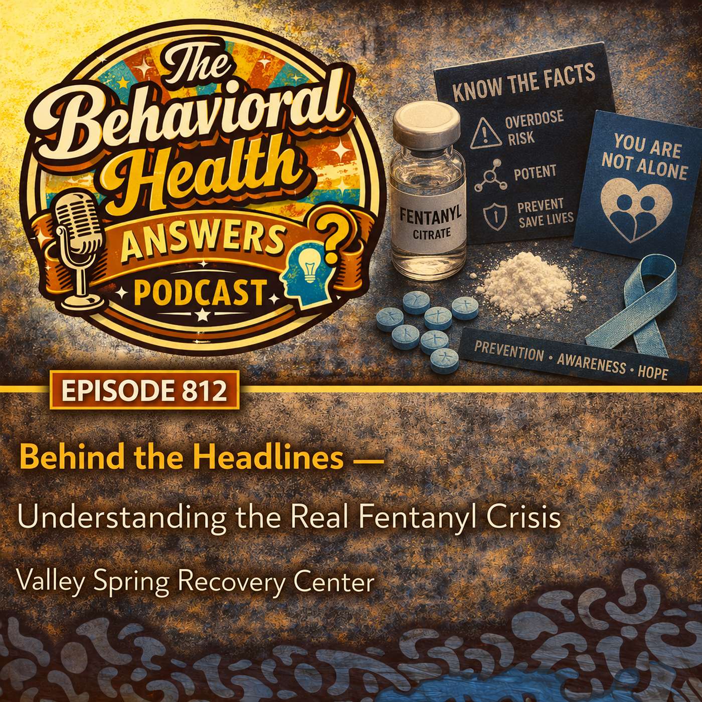 Episode 812: Behind the Headlines - Understanding the Real Fentanyl Crisis | Valley Spring Recovery Center episode artwork