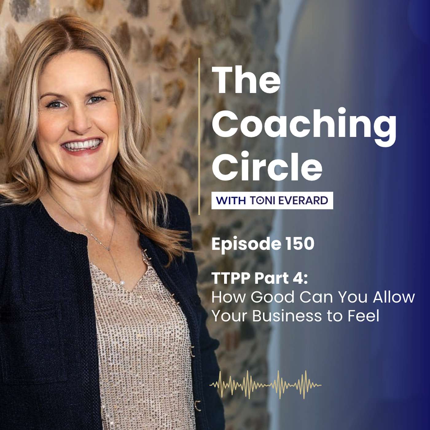 Ep 150: Toni Everard - TTPP Part 4 - How Good Can You Allow Your Business to Feel episode artwork