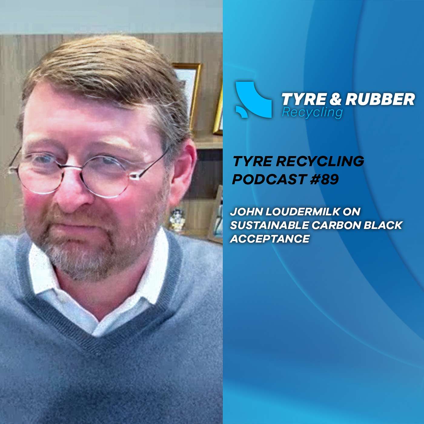 The Tyre Recycling Podcast | Episode #89 | John Loudermilk on Sustainable Carbon Black Acceptance