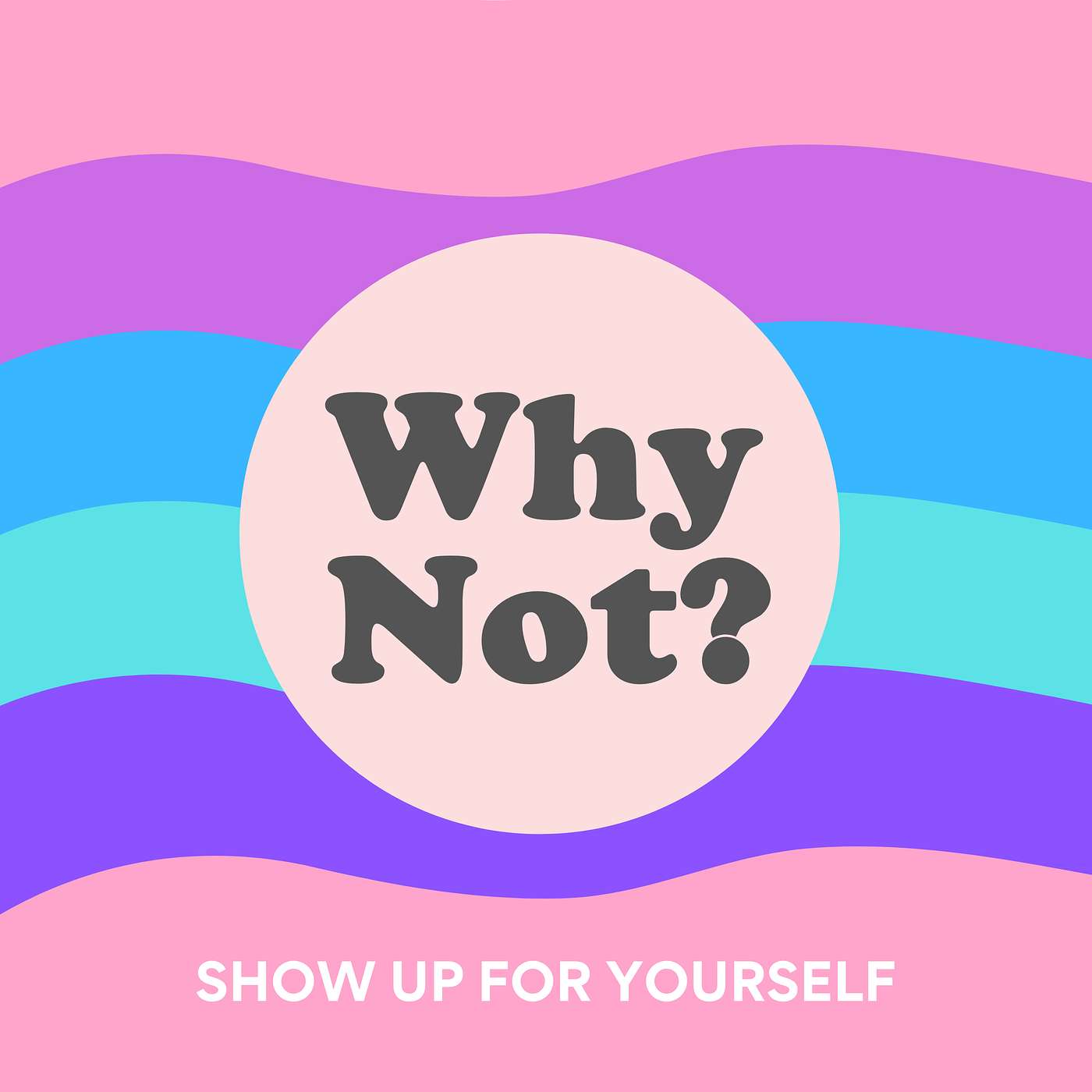7 | Why Not? Show Up For Yourself