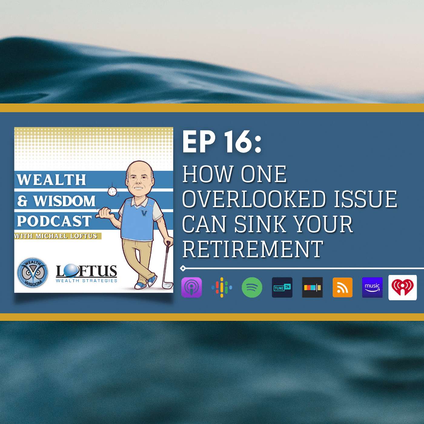 Wealth & Wisdom with Michael Loftus - Ep 16: How One Overlooked Issue Can Sink Your Retirement