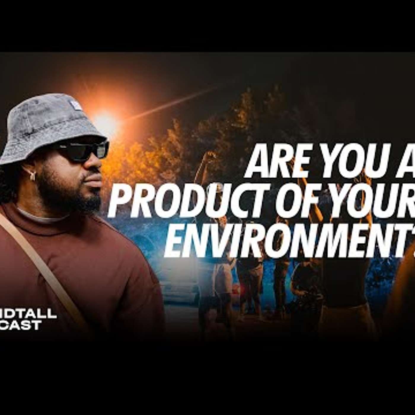 ARE YOU A PRODUCT OF YOUR ENVIRONMENT