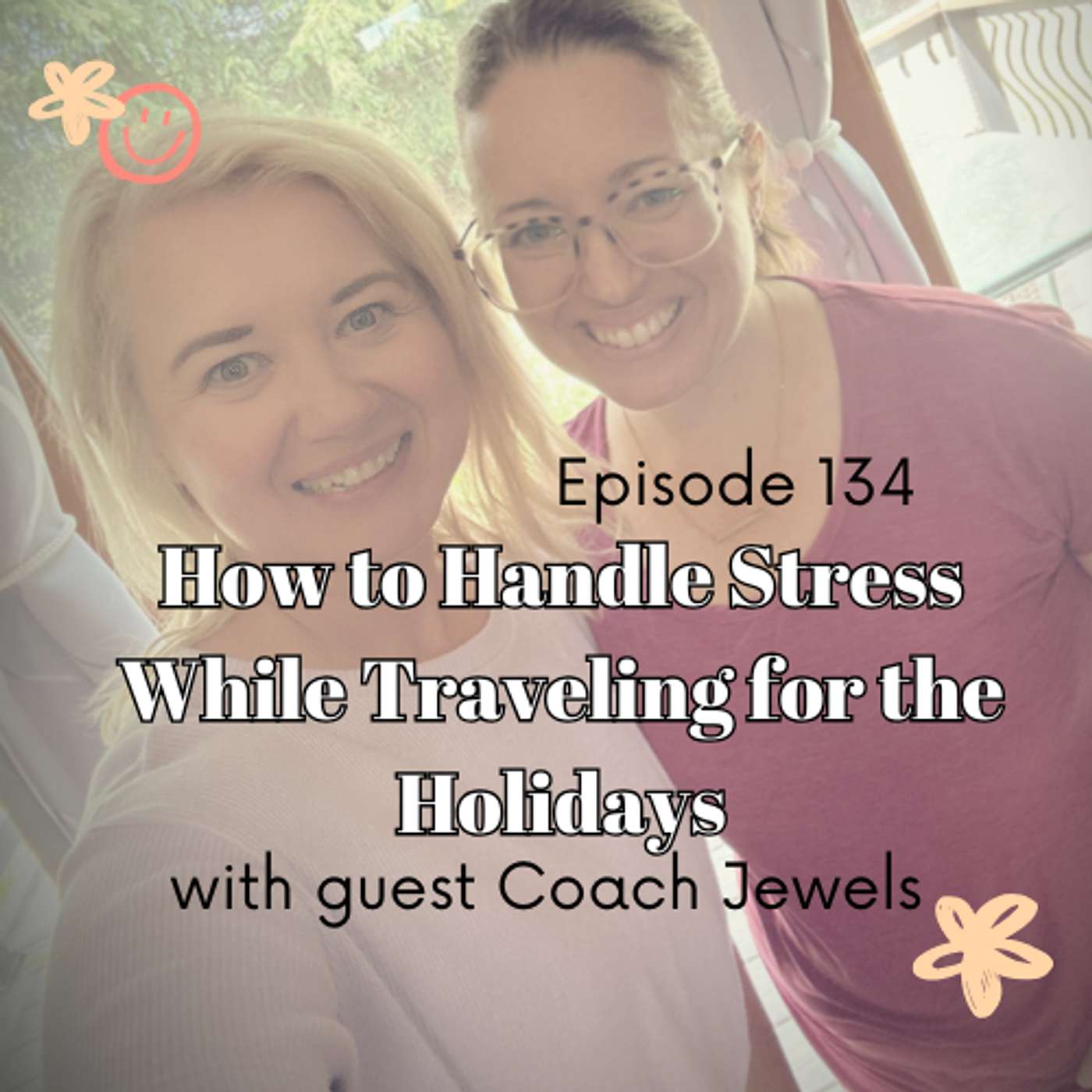 134. How to Handle Stress While Traveling for the Holidays with guest Coach Jewels