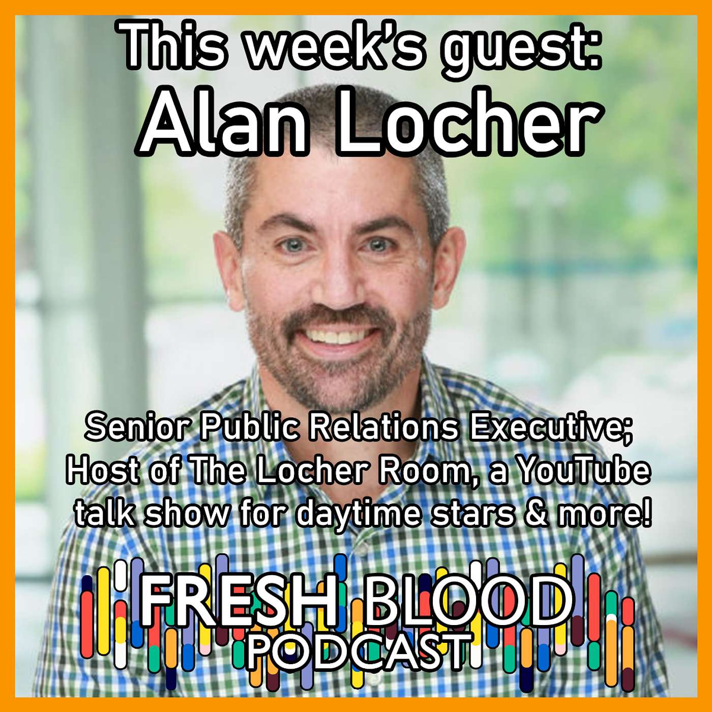 047 - Alan Locher, Senior Public Relations Executive and Host of The Locher Room, a YouTube talk show for daytime stars