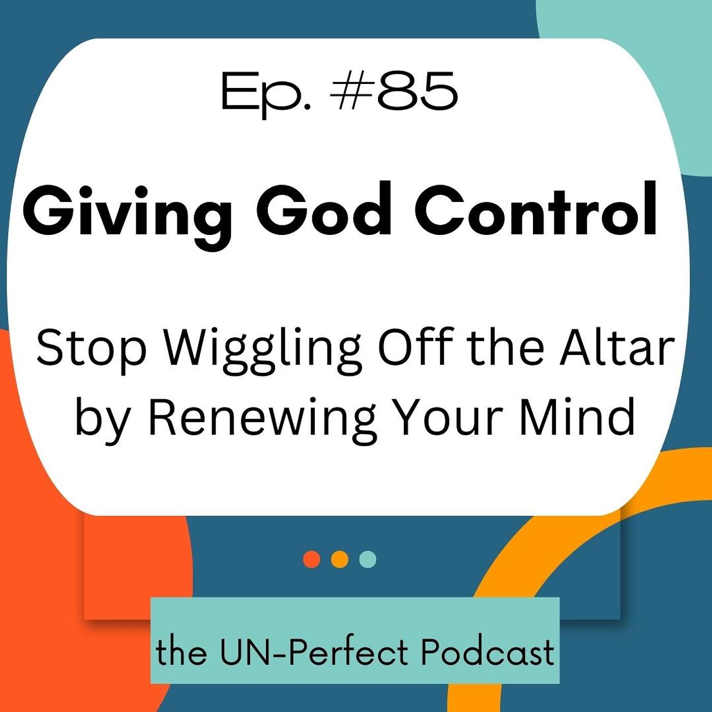 Giving God Control: Stop Wiggling Off the Altar of Submission by Renewing Your Mind