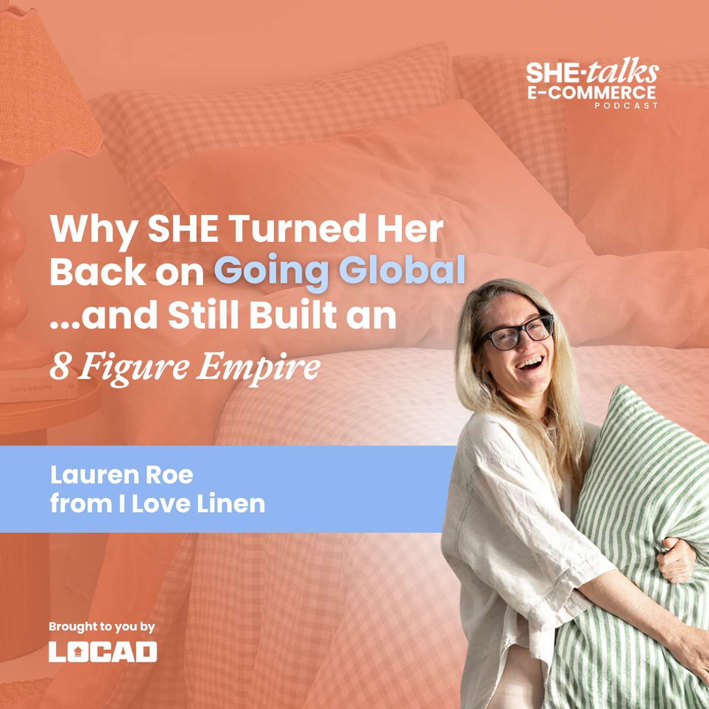 How SHE Turned Her Back on Going Global…and Still Built an 8-Figure Empire with Lauren Roe from I Love Linen