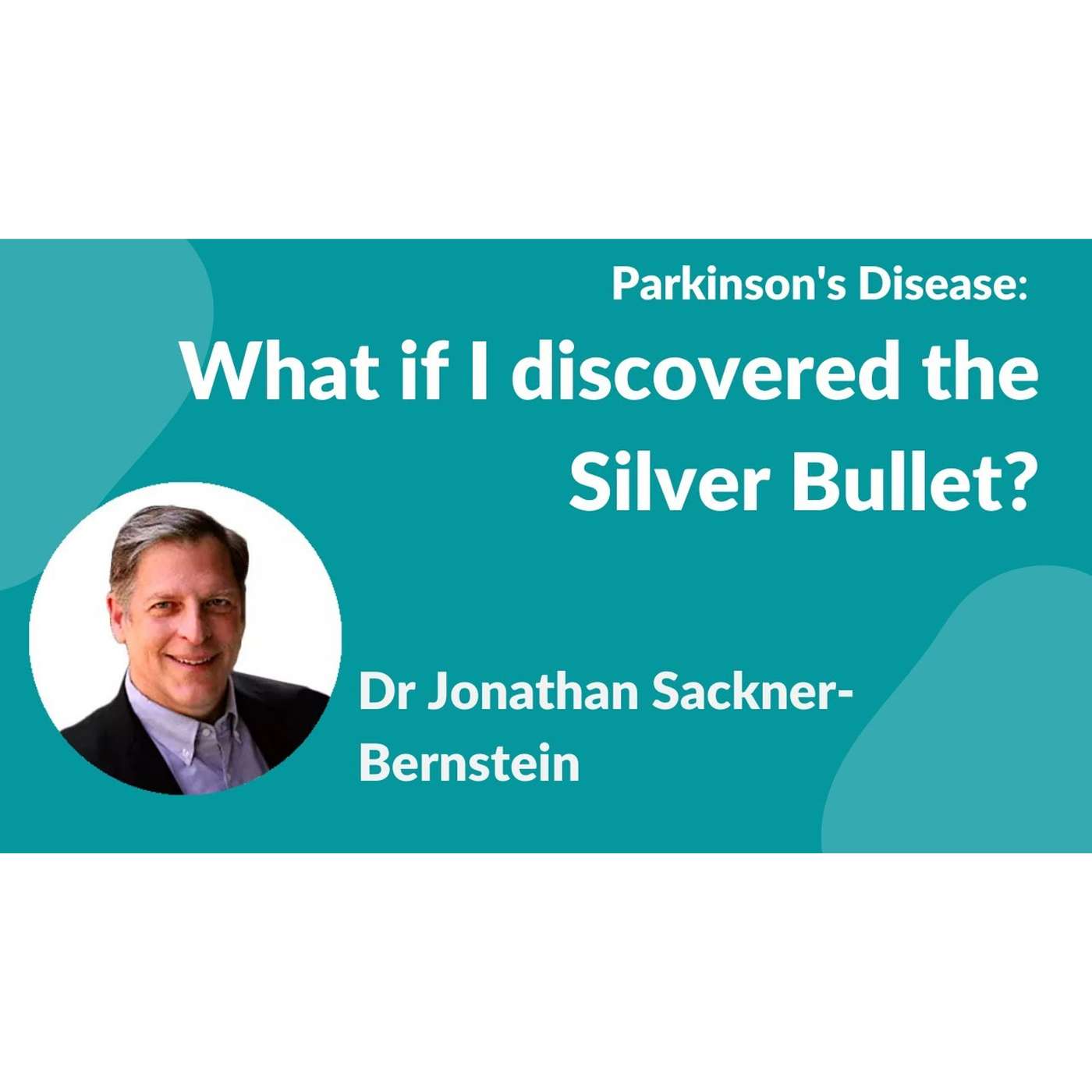 Parkinson's Disease:- "What if I discovered the Silver Bullet?" by Dr. Jonathan Sackner-Bernstein episode artwork