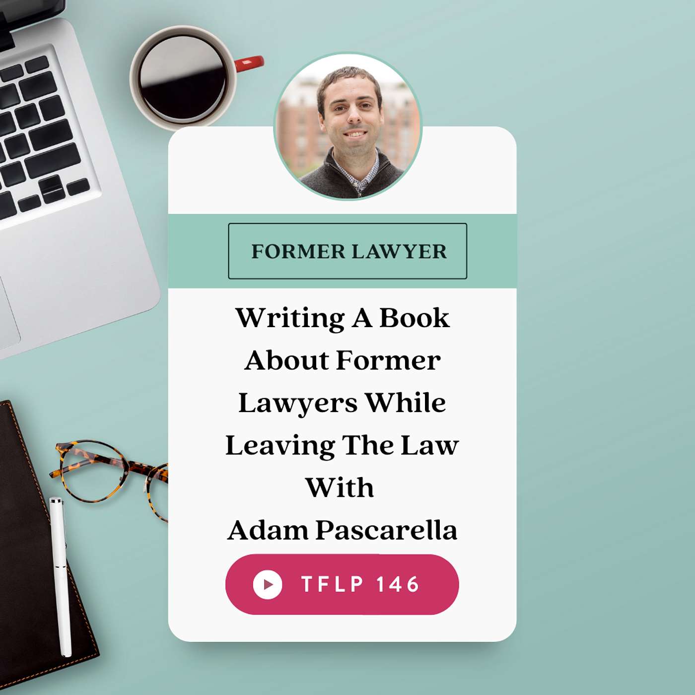 Writing A Book About Former Lawyers While Leaving The Law With Adam Pascarella