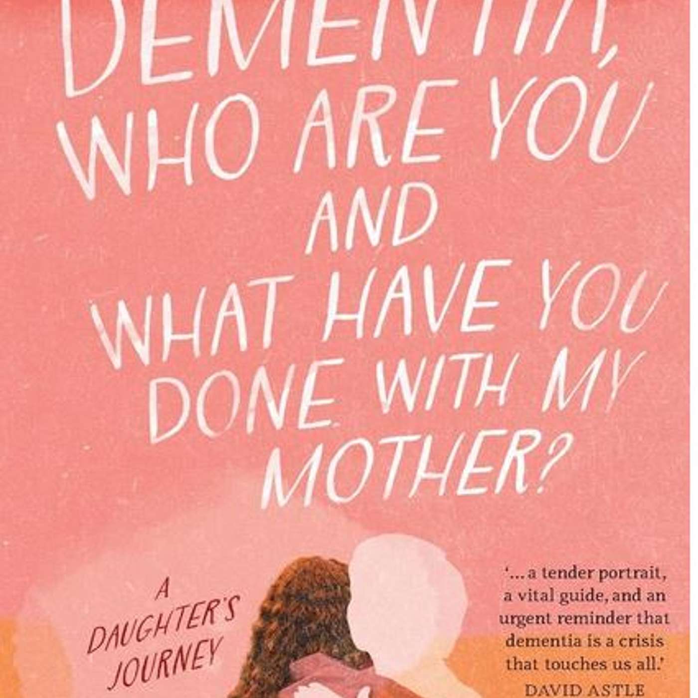Dementia, who are you & what have done with my mother, author Sarah Jones