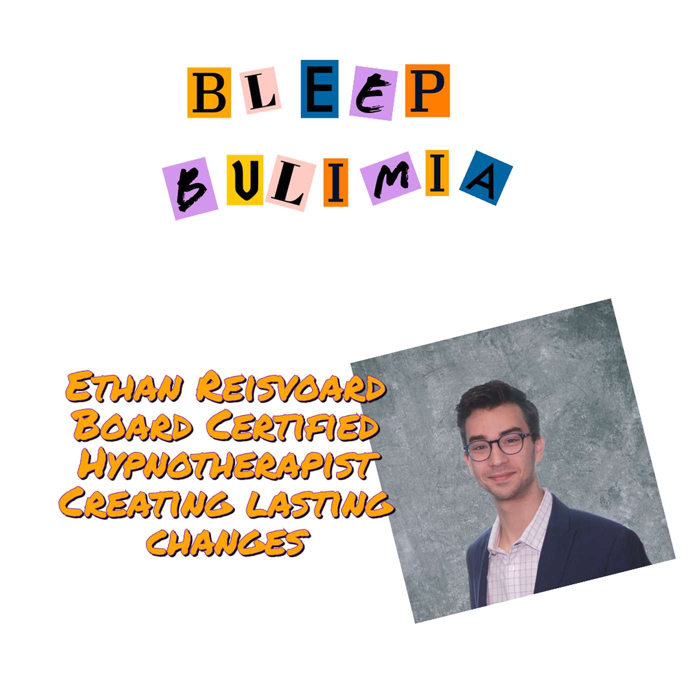 Bleep Bulimia Episode #137 with Ethan Reisvoard Board Certified Hypnotherapist Creating Lasting Changes on Radical Shifts and Bulimia