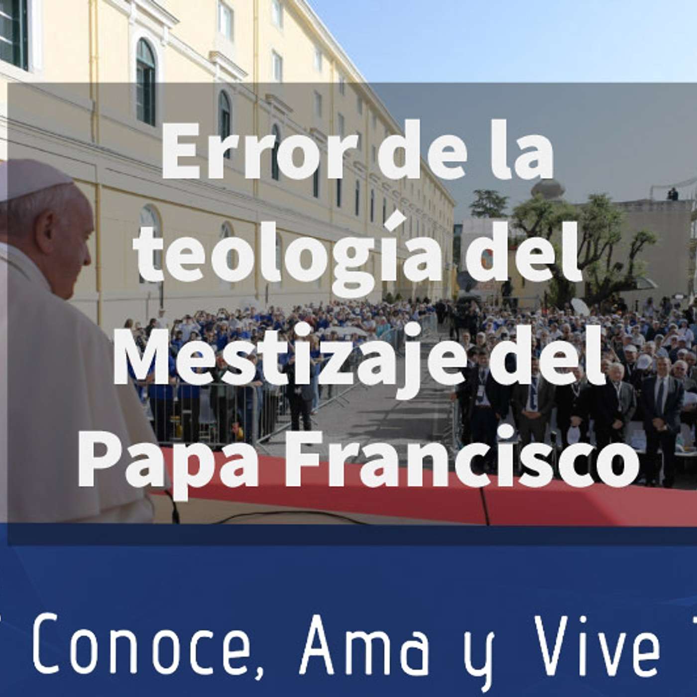 Episodio 140: 😲 El Error de la teología del Mestizaje del papa Francisco 🤦‍♂️