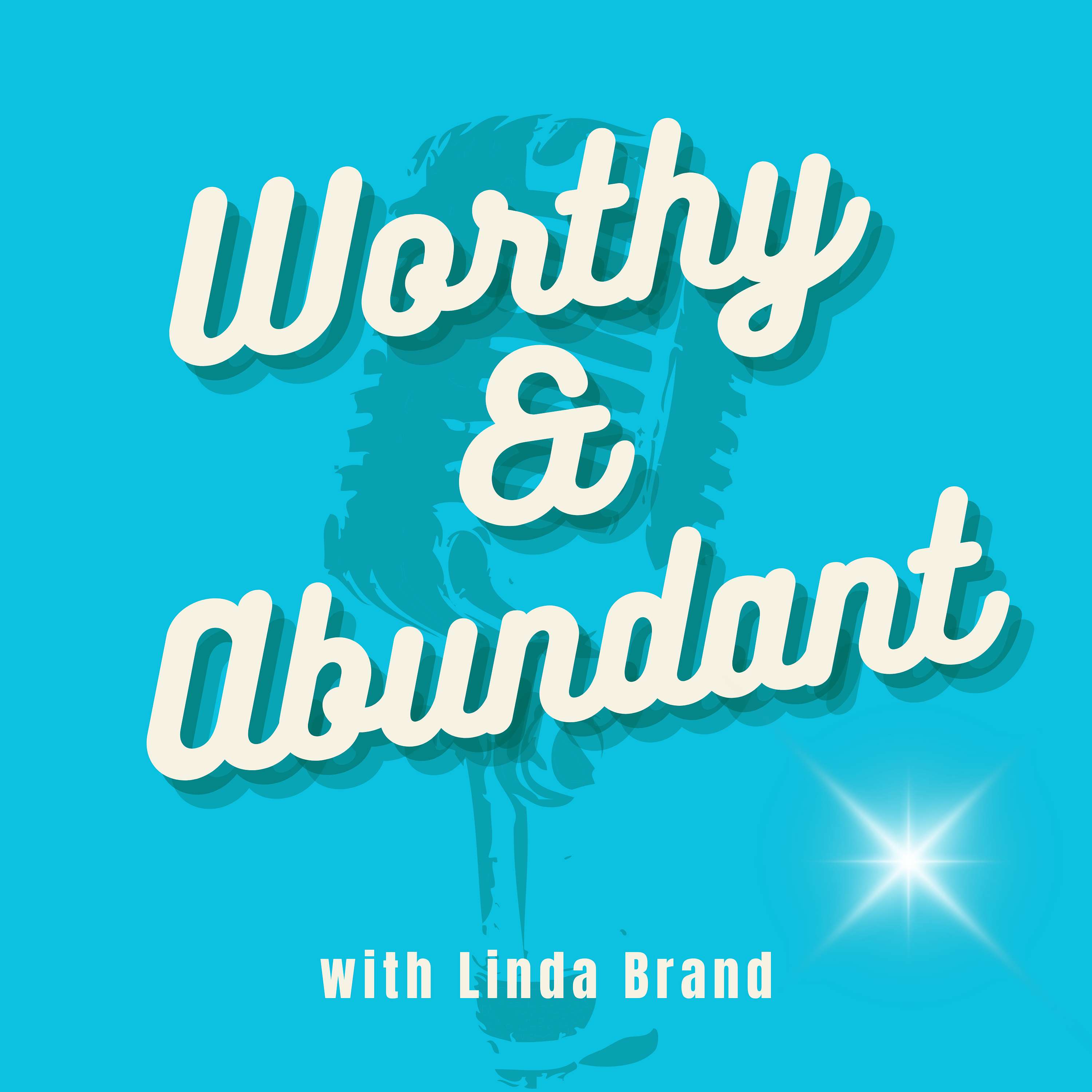 WORTHY and ABUNDANT: Creating an Abundant life inside and out