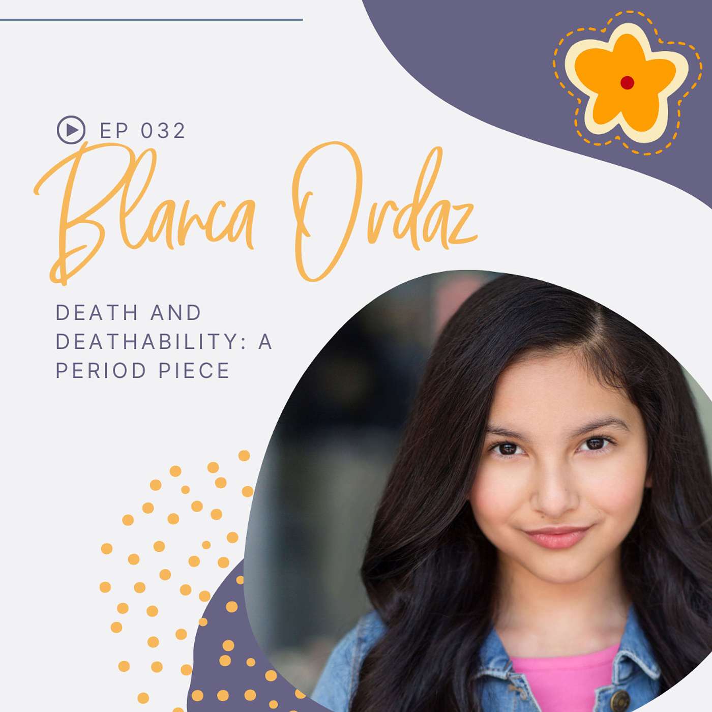 Episode 032: Death and Deathability: A Period Piece with Actress and Activist Blanca Ordaz Episode 032: Death and Deathability: A Period Piece with Actress and Activist Blanca Ordaz