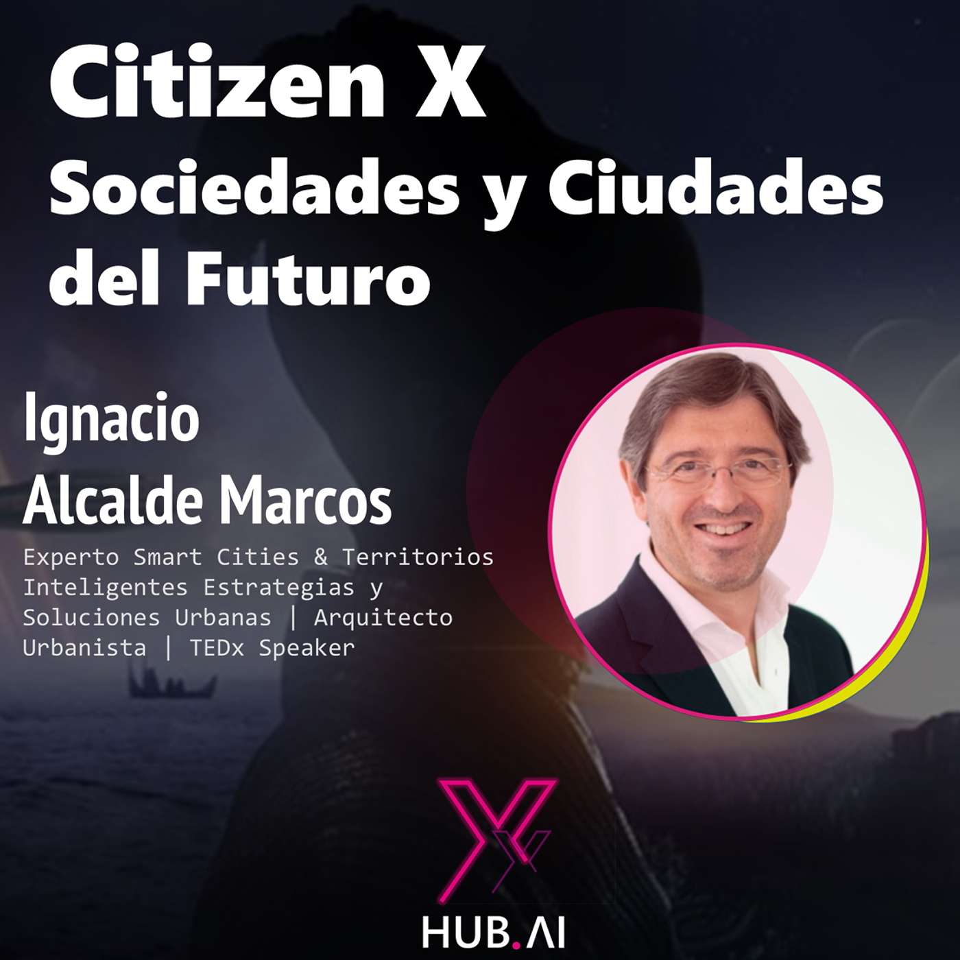 #29 xTALKS.AI : CITIZEN X . Sociedades y Ciudades del Futuro |  Ignacio Alcalde Marcos