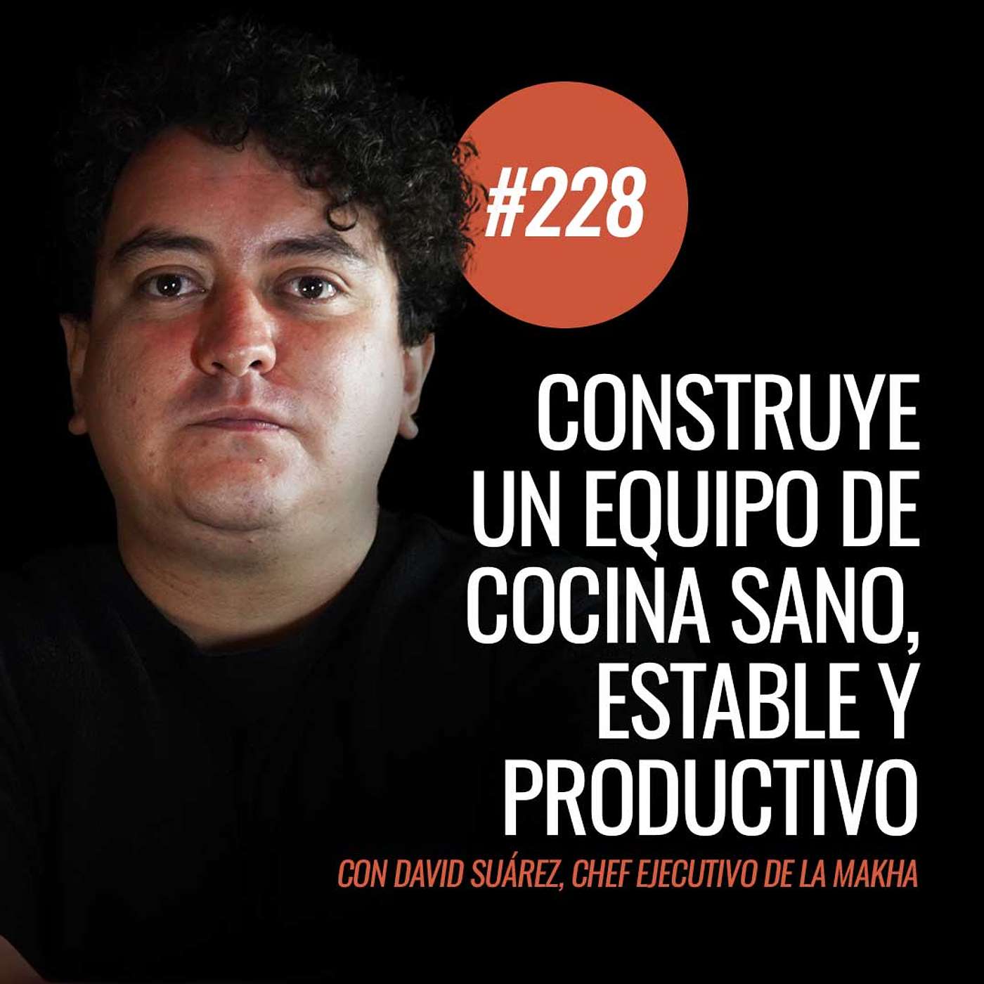 Ep 228 - Cómo construir equipos de cocina sanos, estables y productivos con David Suárez, chef ejecutivo