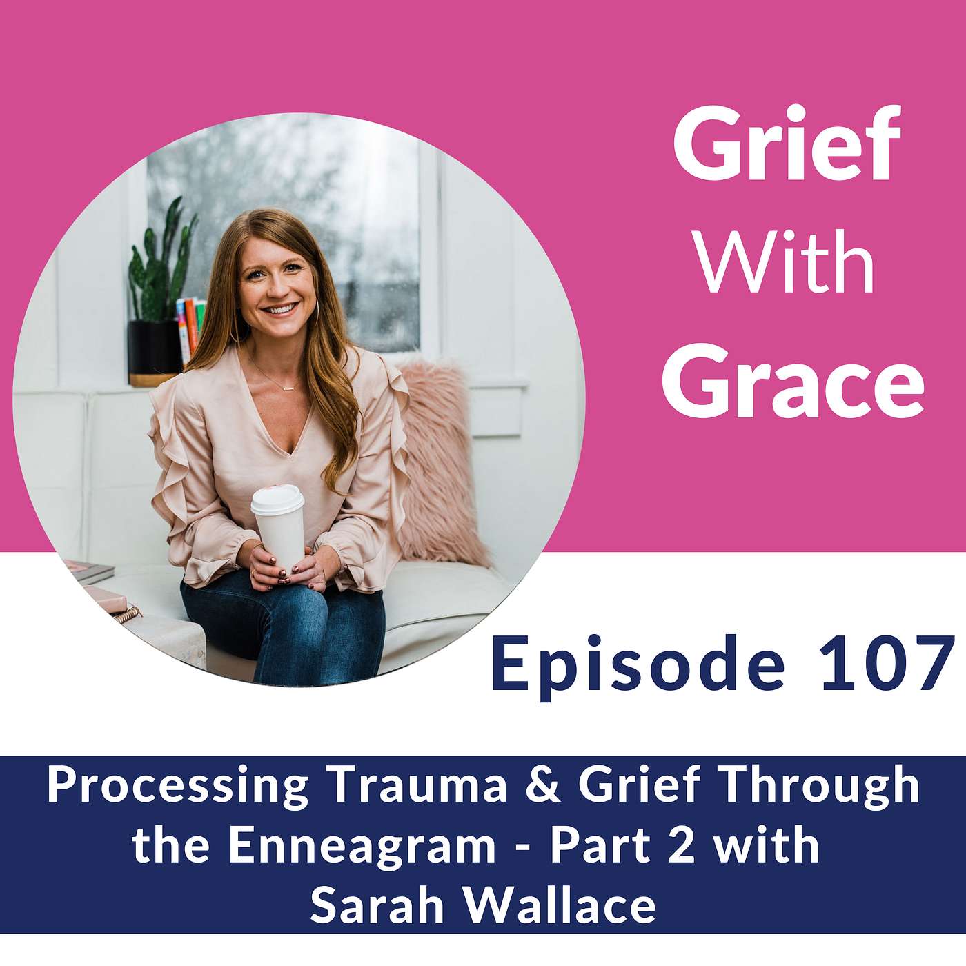 Ep 107 Processing Trauma & Grief Through the Enneagram - Part 2 with Sarah Wallace