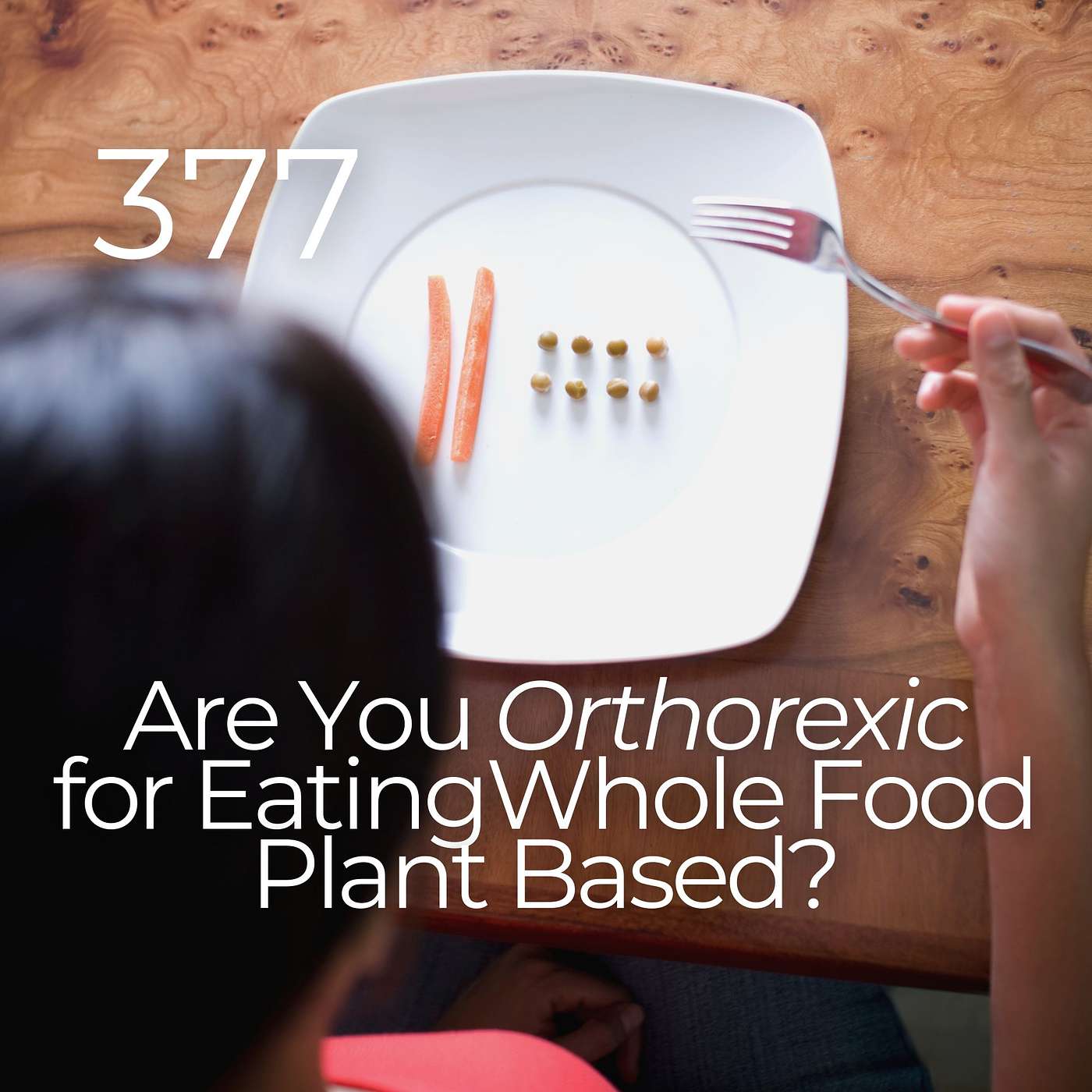 #377 - Are You Orthorexic for Eating Whole Food Plant Based?