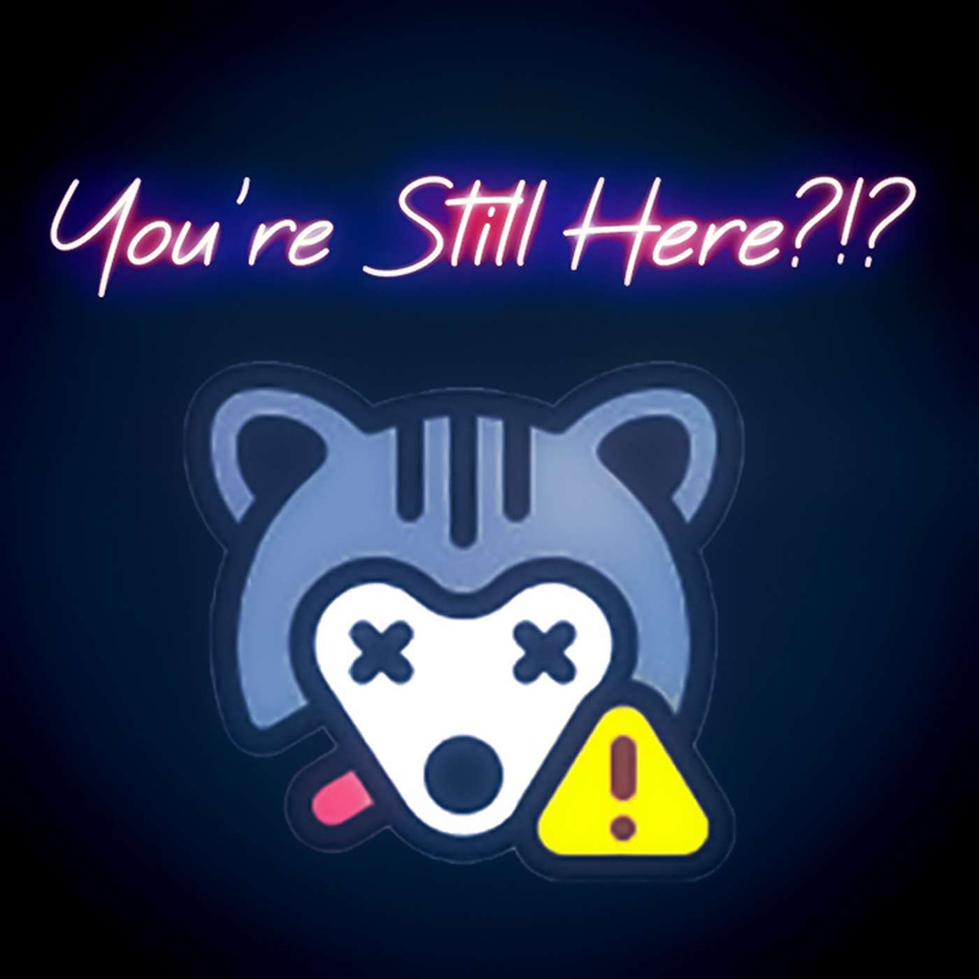 You\'re Still Here?!?