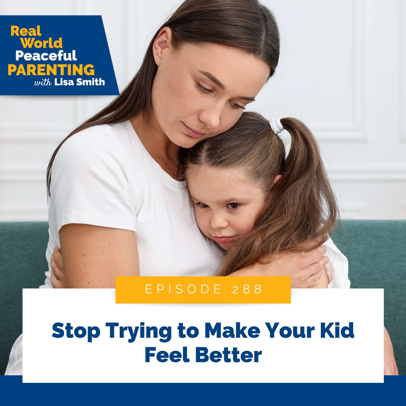288: Stop Trying to Make Your Kid Feel Better episode artwork