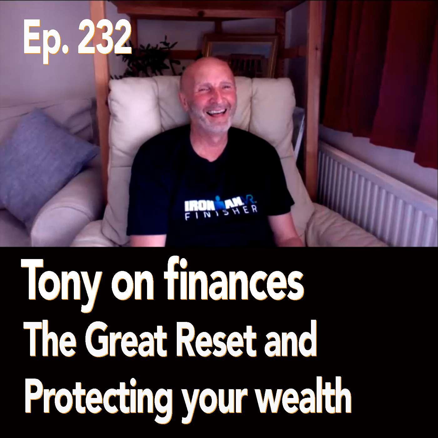 Ep.232 | Tony - on finances, the Great Reset, and protecting your wealth