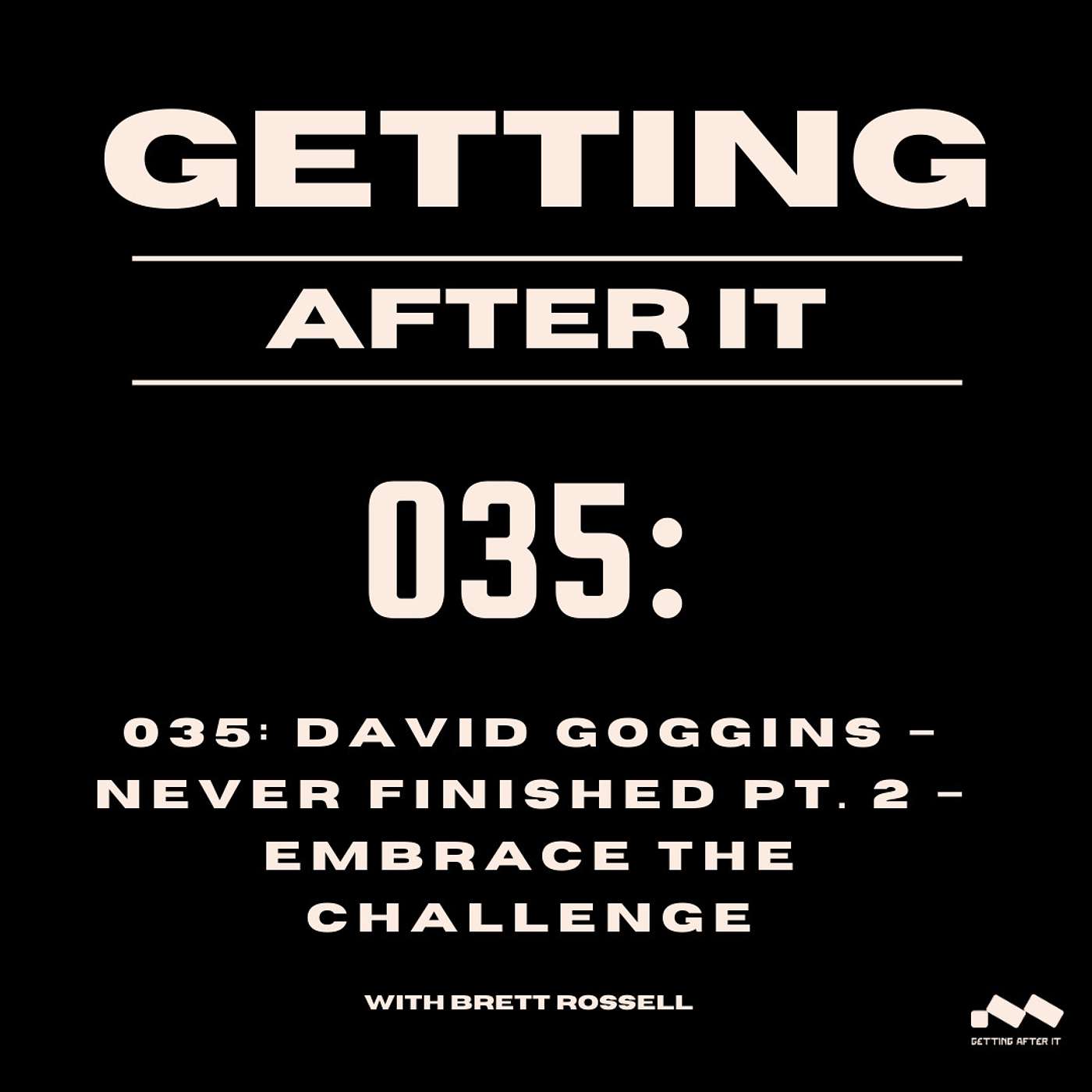 035: David Goggins – Never Finished Pt. 2 – Embrace the Challenge