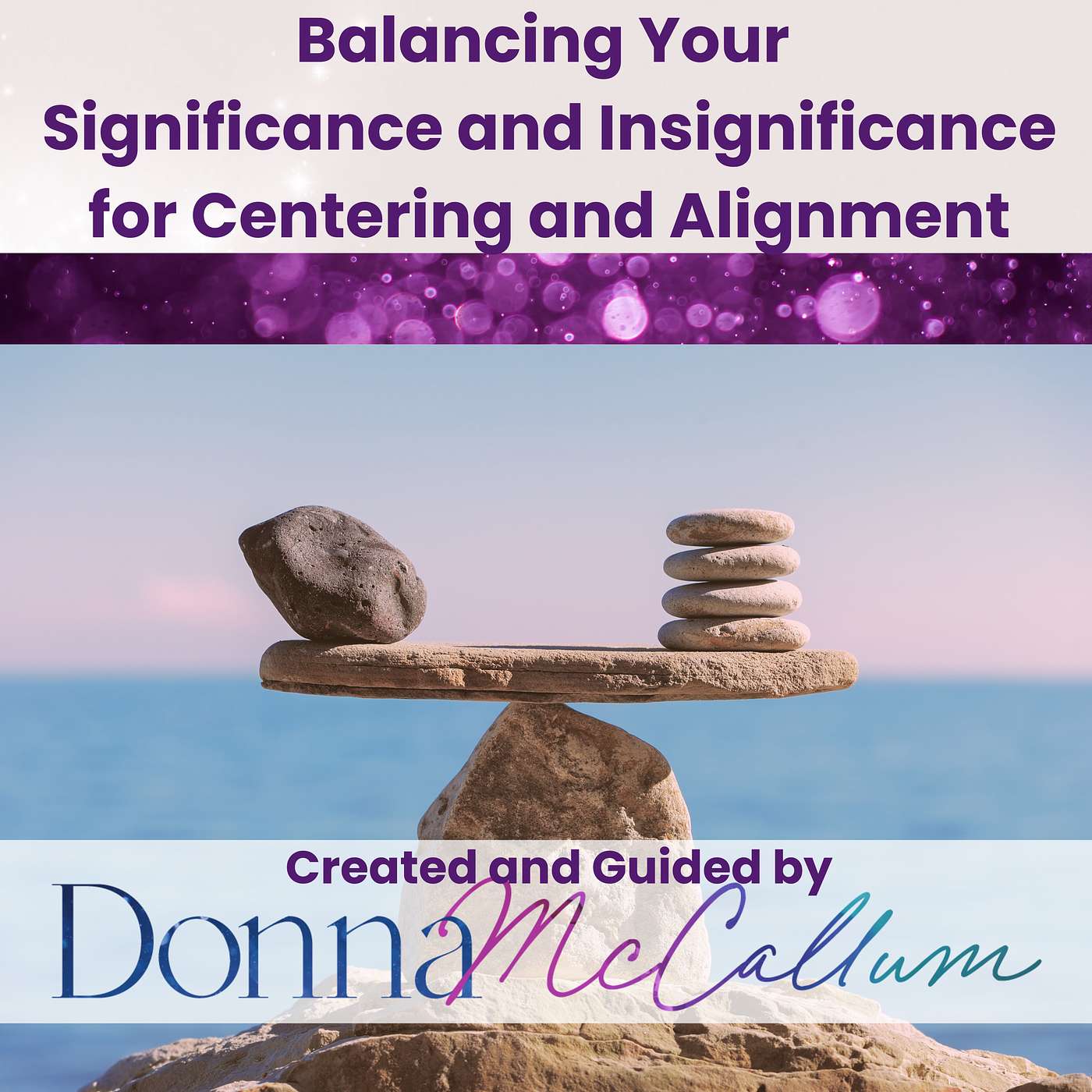 Guided Meditations with Donna McCallum - Balancing Your Significance and Insignificance for Centering and Alignment