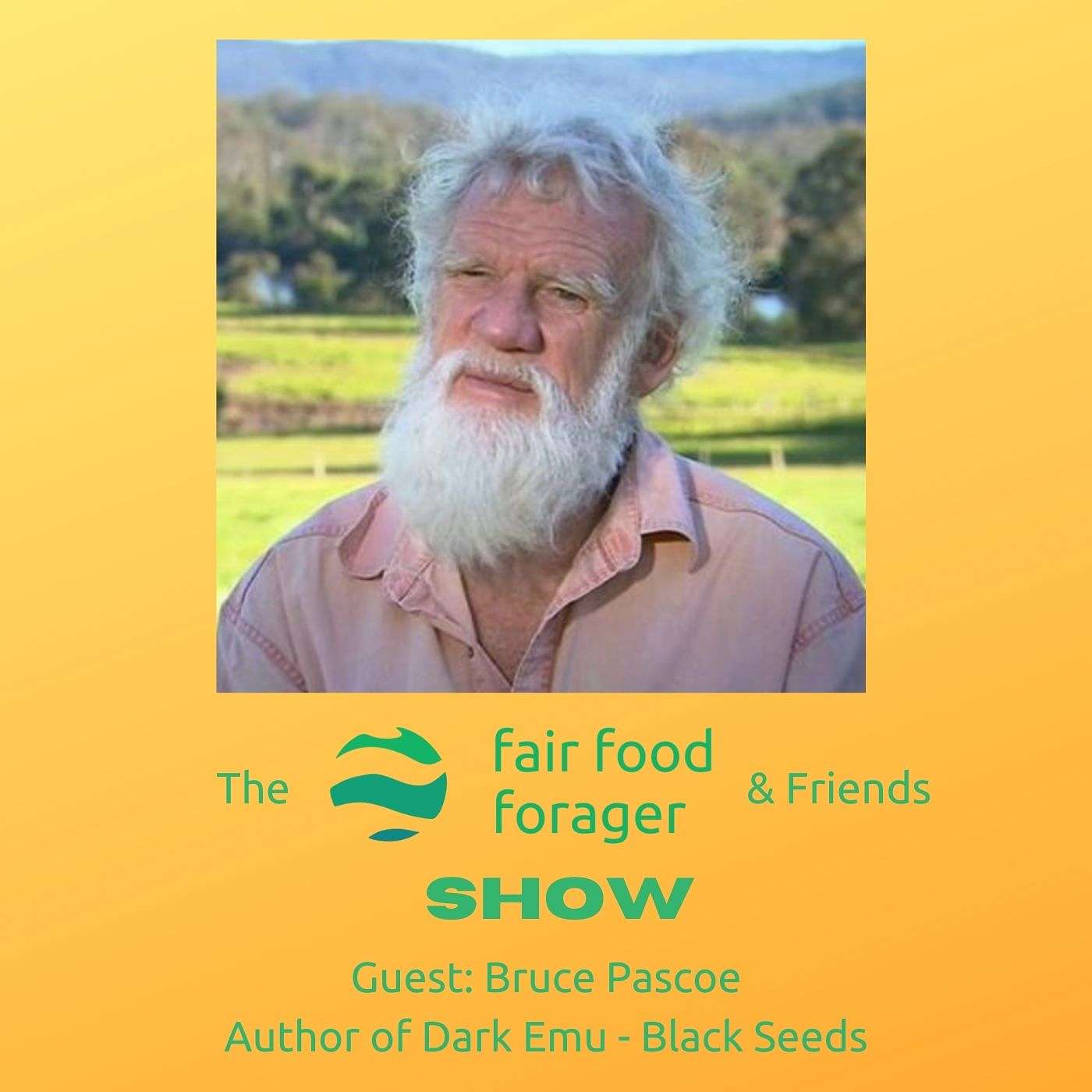 #48 Bruce Pascoe - Dark Emu, a history of Ingenious Australians & plants worth talking about.