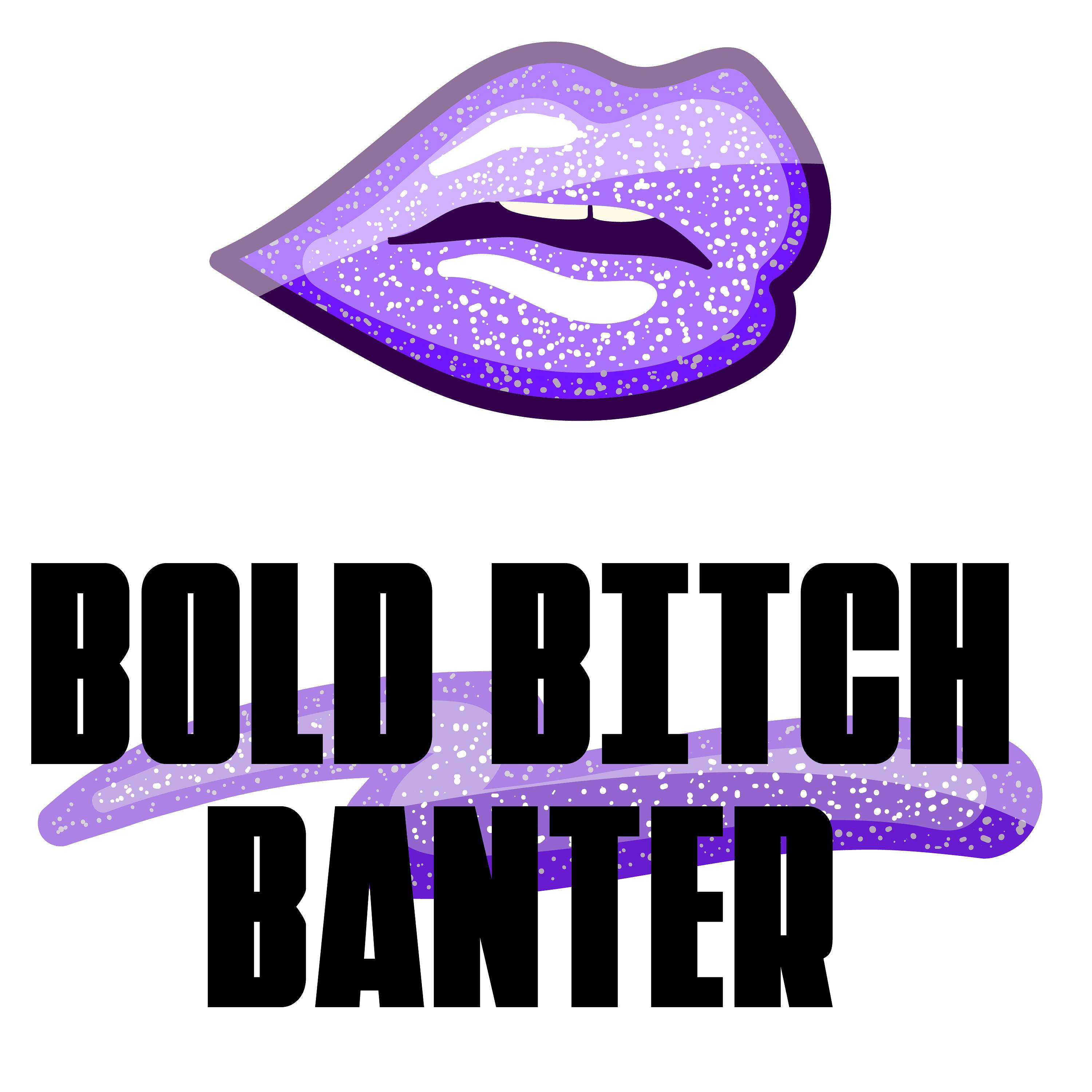 Bold Bitch Banter 