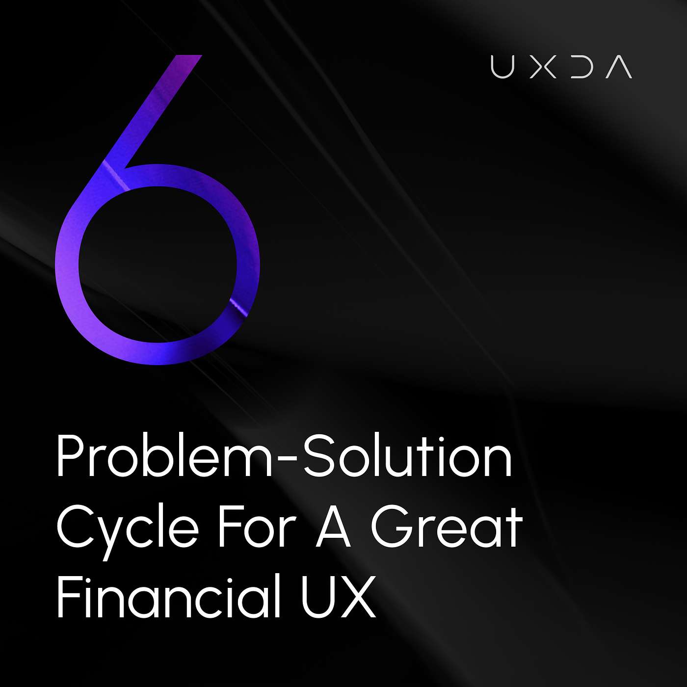 #6 The Problem-Solution Cycle for Creating a Great Financial UX