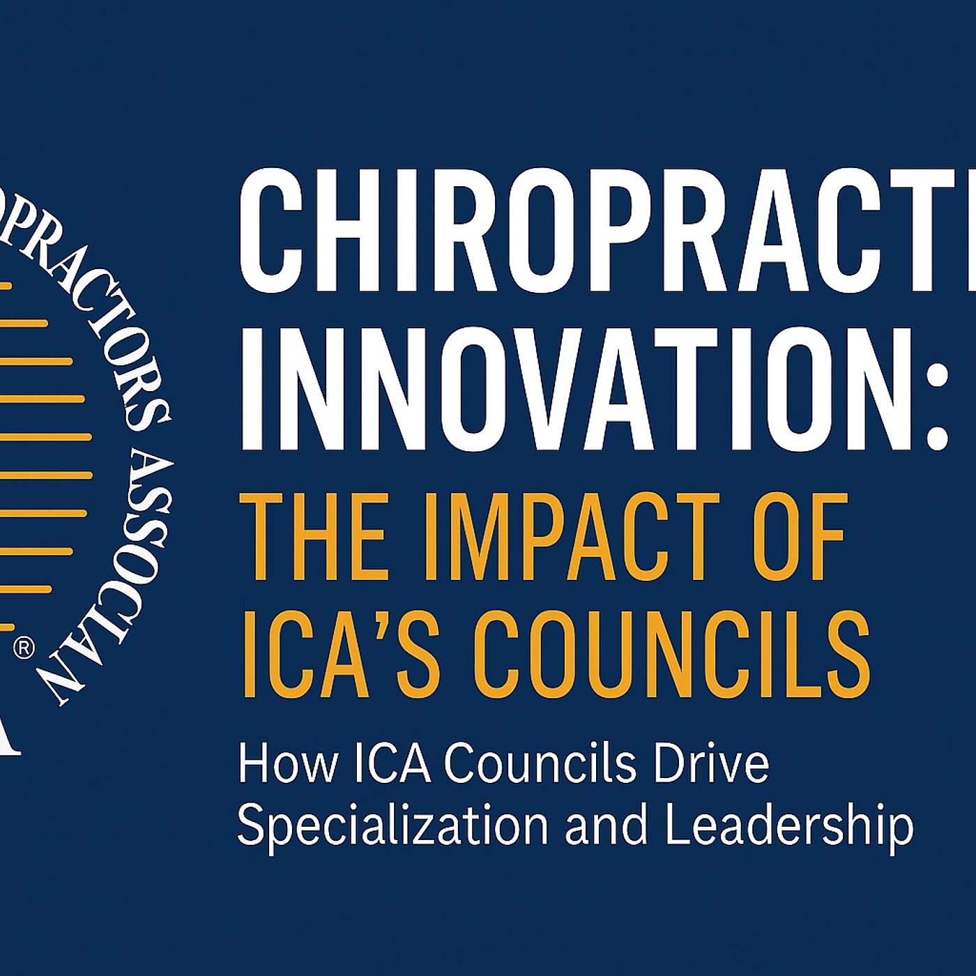 Chiropractic Innovation: The Impact of ICA’s Councils Chiropractic Innovation: The Impact of ICA’s Councils