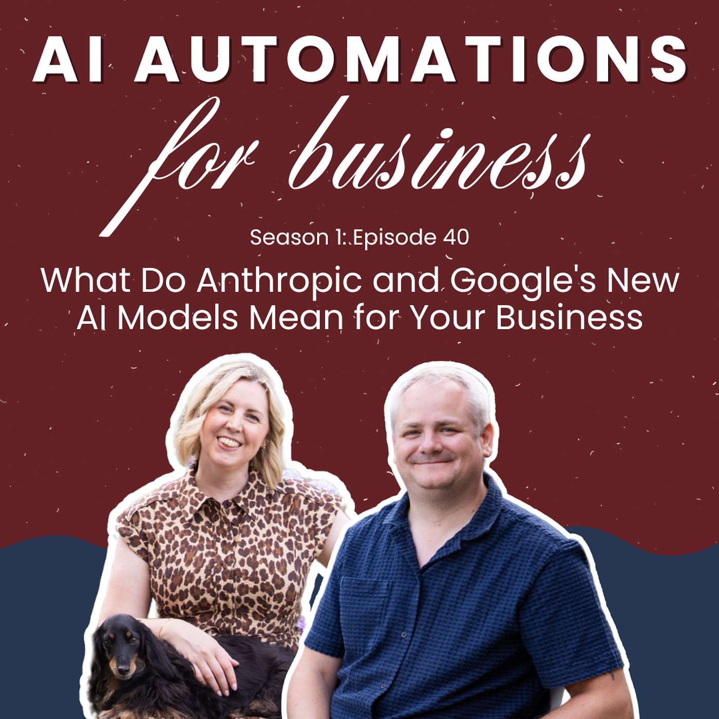 S1. Ep40 - What Do Anthropic and Google's New AI Models Mean for Your Business
