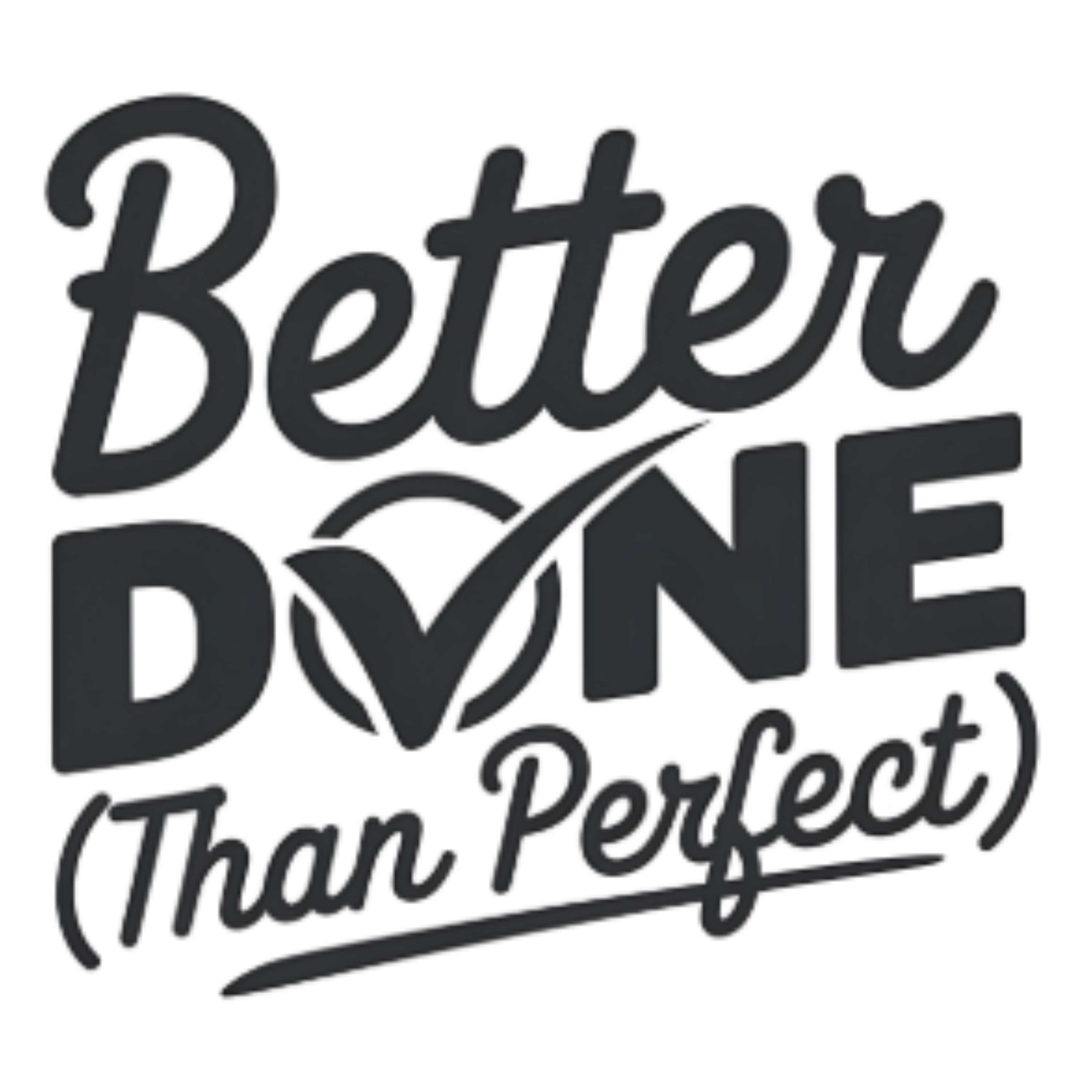 Better Done (Than Perfect)