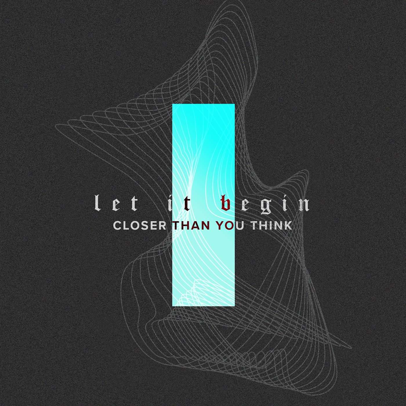 Let It Begin | Closer Than You Think