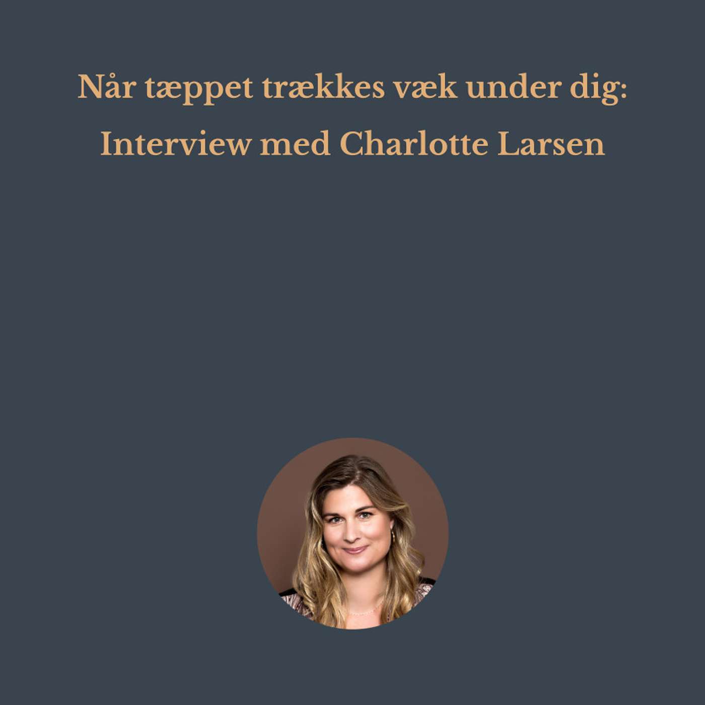 Når tæppet trækkes væk under dig: Interview med Charlotte Larsen episode artwork