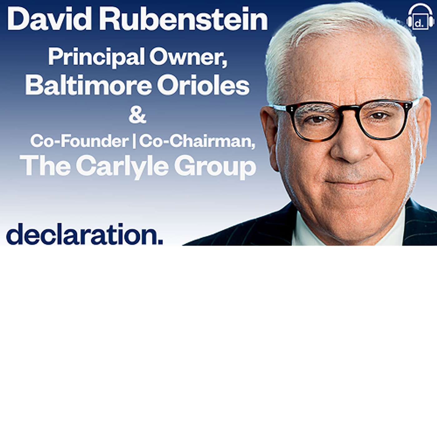 David M. Rubenstein, Co-Founder and Co-Chairman of The Carlyle Group and principal owner of the Baltimore Orioles and Host Todd S. Rich, Co-Founder and Partner of Declaration Partners