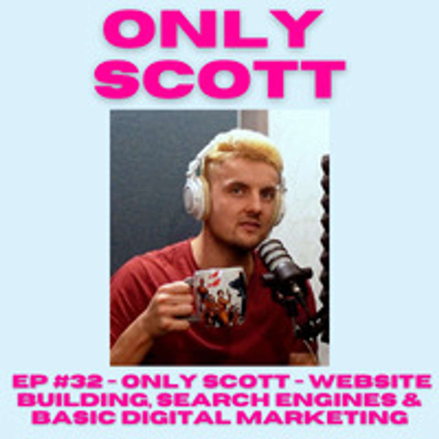 EP #32 - Only Scott - Website Building, Search Engines & Basic Digital Marketing