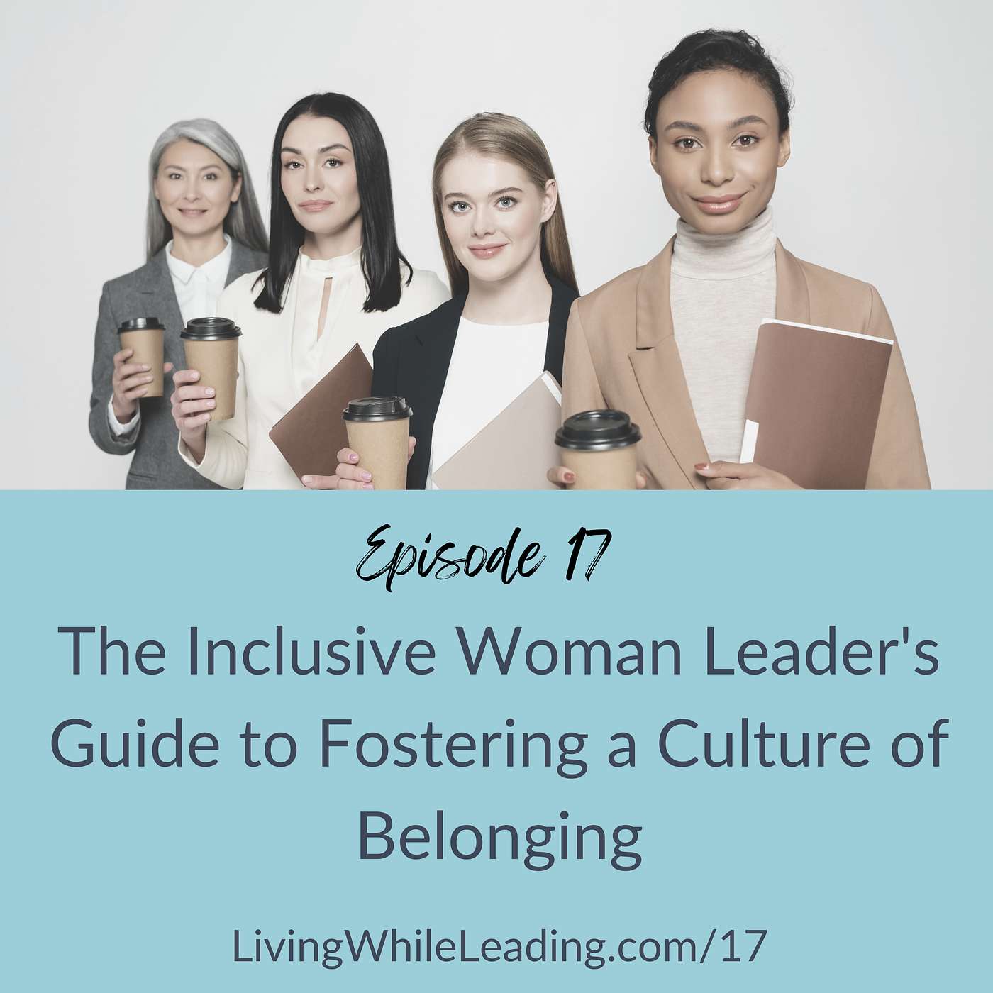 17: The Inclusive Woman Leader's Guide to Fostering a Culture of Belonging