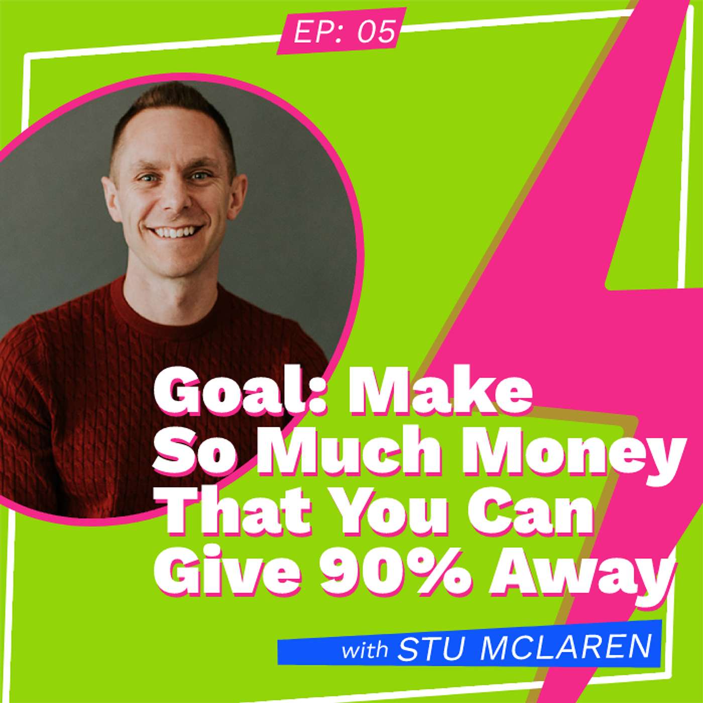 Goal: Make So Much Money That You Can Give 90% Away with Stu McLaren